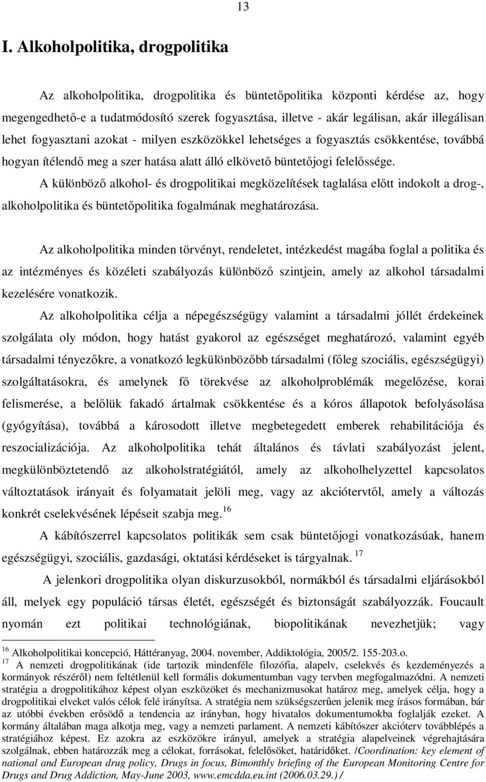 A különböző alkohol- és drogpolitikai megközelítések taglalása előtt indokolt a drog-, alkoholpolitika és büntetőpolitika fogalmának meghatározása.