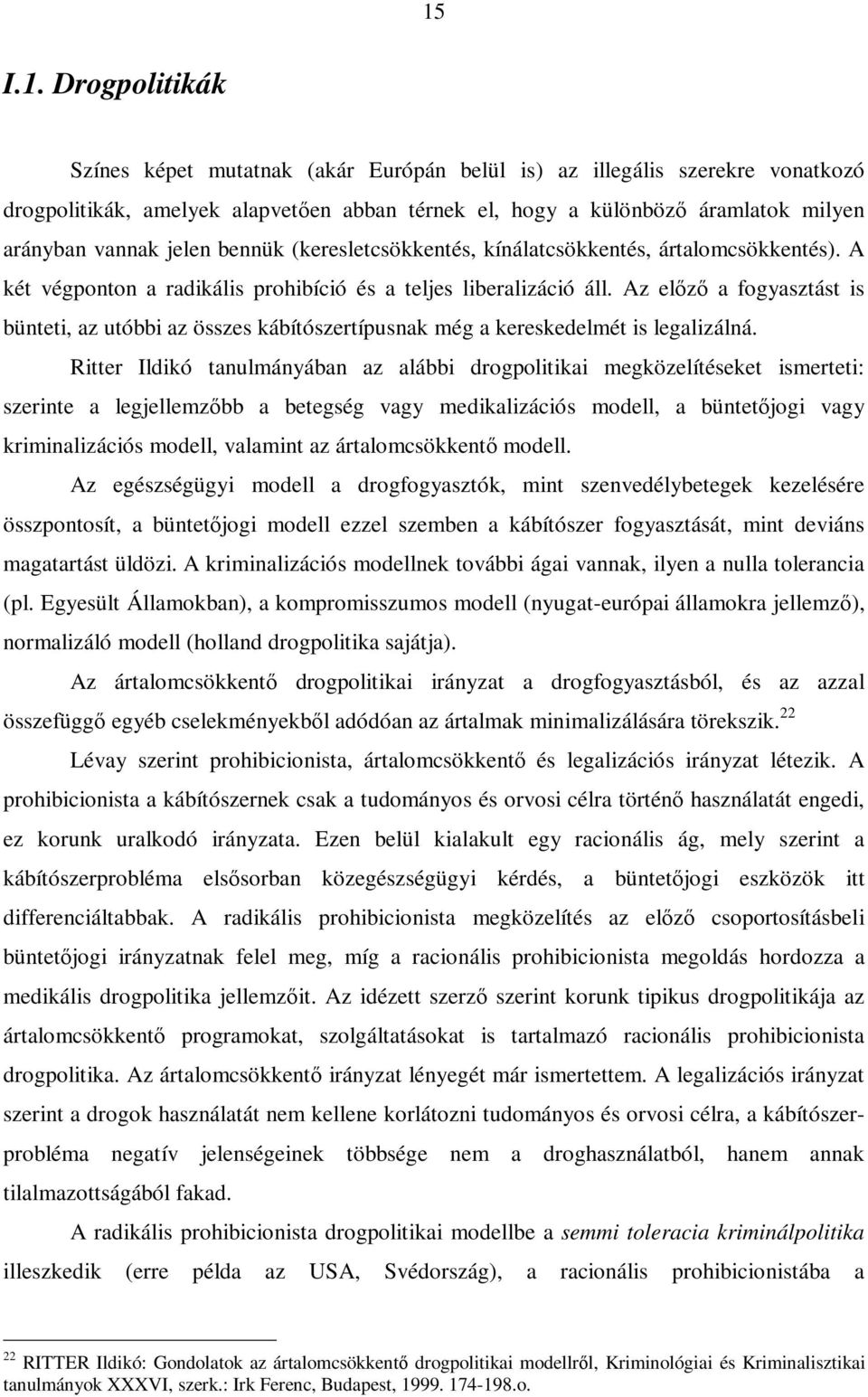 Az előző a fogyasztást is bünteti, az utóbbi az összes kábítószertípusnak még a kereskedelmét is legalizálná.