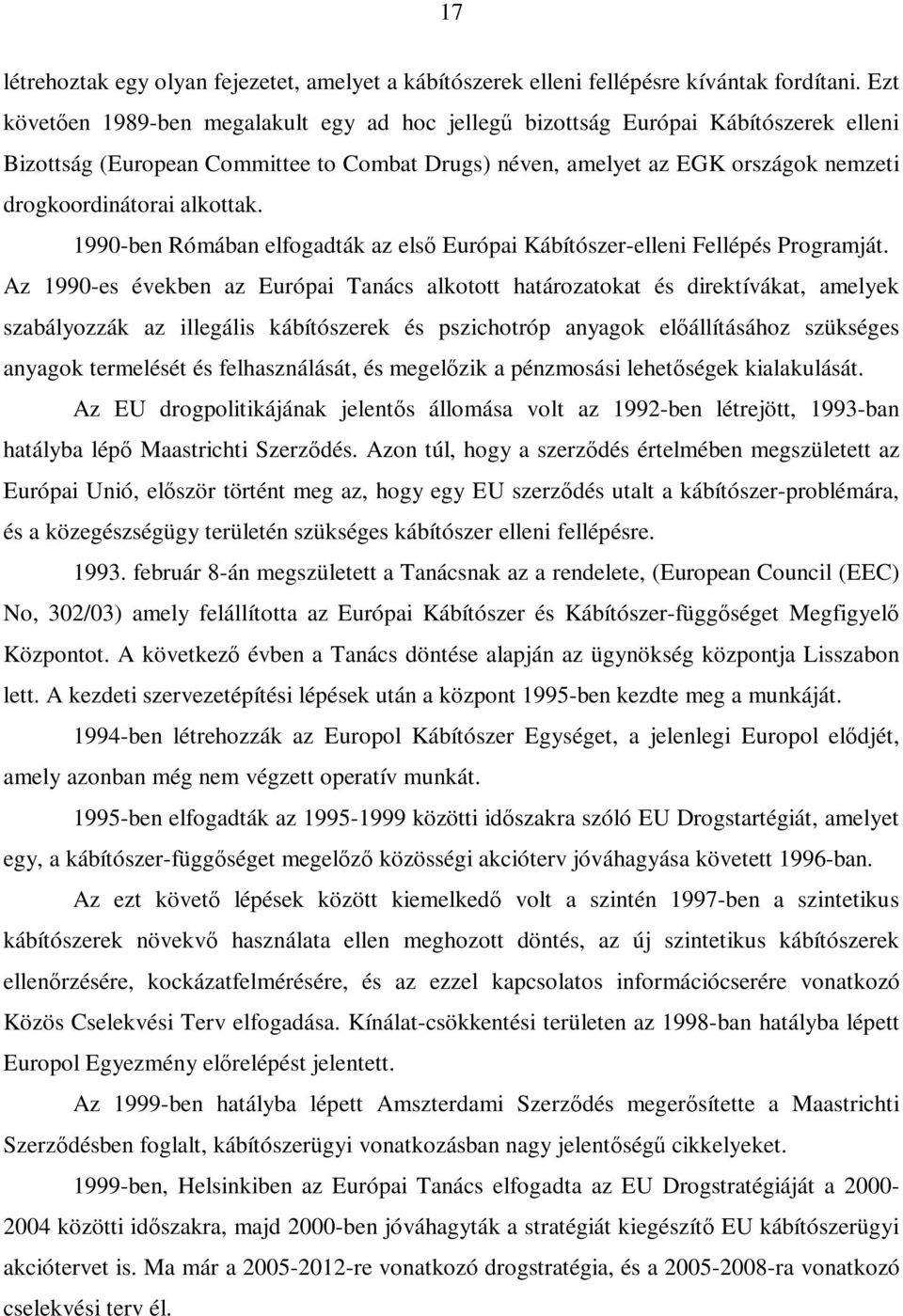 alkottak. 1990-ben Rómában elfogadták az első Európai Kábítószer-elleni Fellépés Programját.