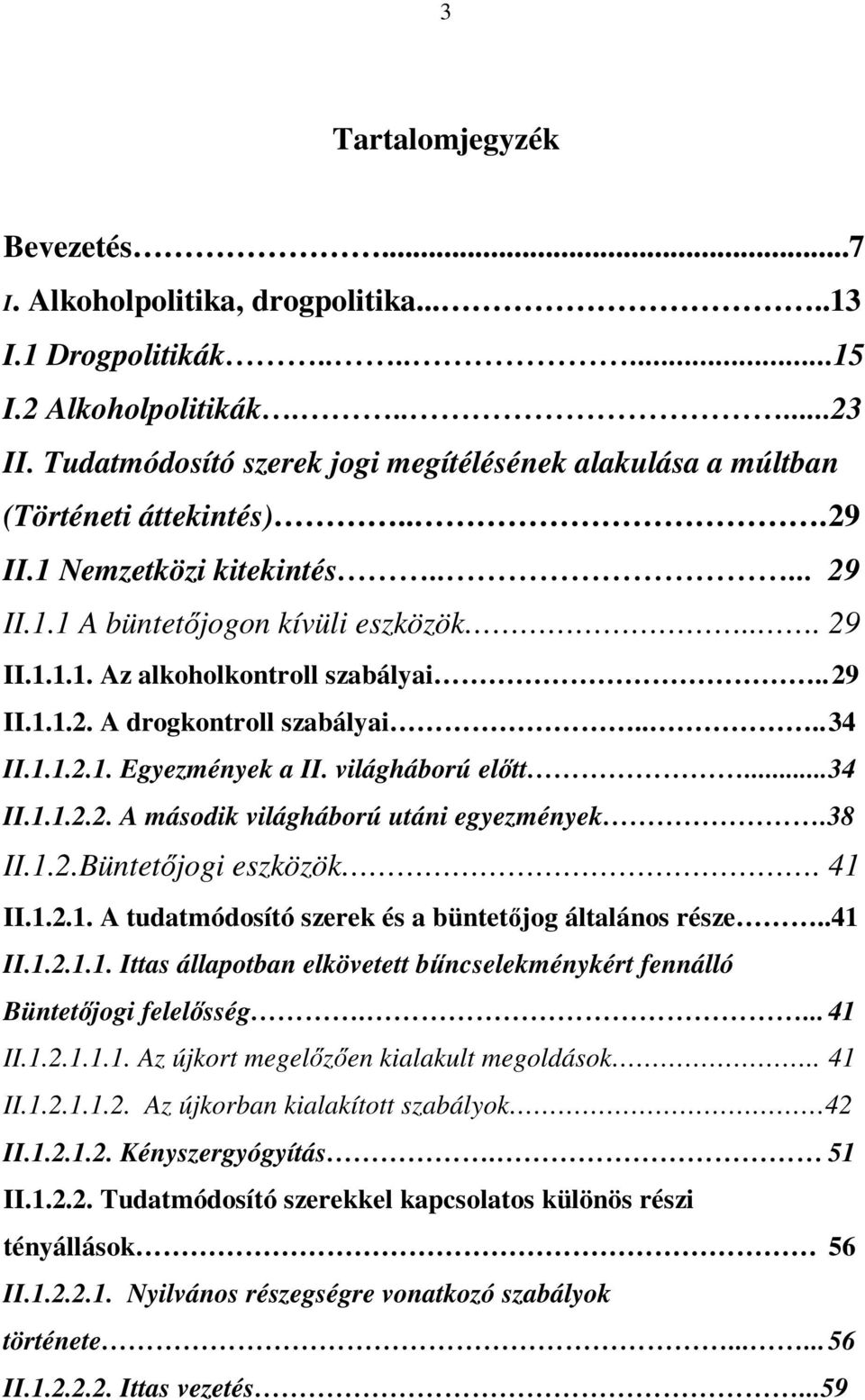 . 29 II.1.1.2. A drogkontroll szabályai.... 34 II.1.1.2.1. Egyezmények a II. világháború előtt... 34 II.1.1.2.2. A második világháború utáni egyezmények.38 II.1.2.Büntetőjogi eszközök. 41 II.1.2.1. A tudatmódosító szerek és a büntetőjog általános része.