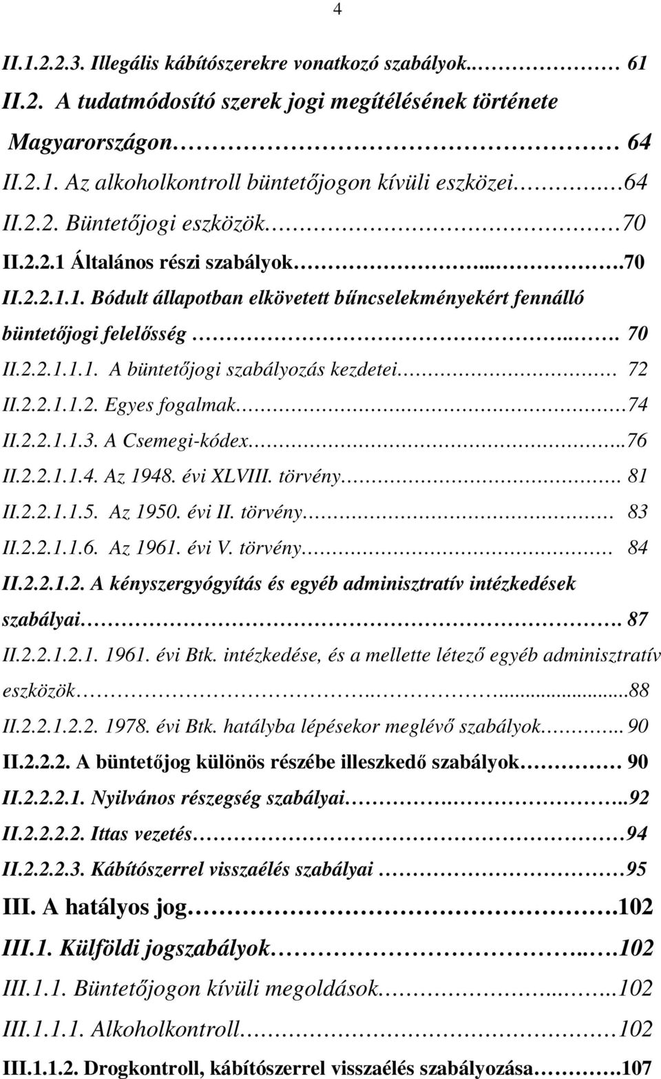 2.2.1.1.2. Egyes fogalmak. 74 II.2.2.1.1.3. A Csemegi-kódex..76 II.2.2.1.1.4. Az 1948. évi XLVIII. törvény. 81 II.2.2.1.1.5. Az 1950. évi II. törvény 83 II.2.2.1.1.6. Az 1961. évi V. törvény 84 II.2.2.1.2. A kényszergyógyítás és egyéb adminisztratív intézkedések szabályai.