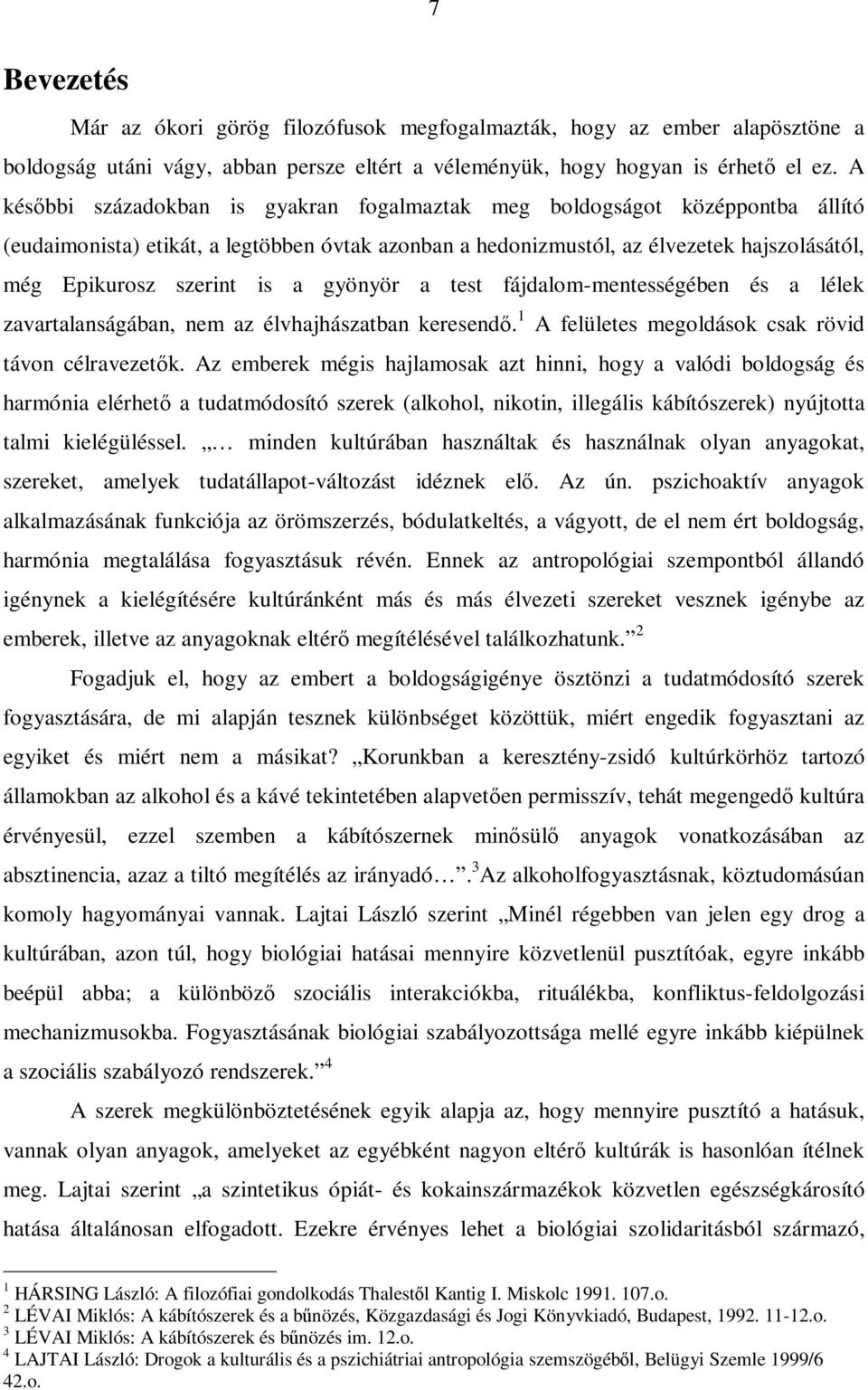 a gyönyör a test fájdalom-mentességében és a lélek zavartalanságában, nem az élvhajhászatban keresendő. 1 A felületes megoldások csak rövid távon célravezetők.