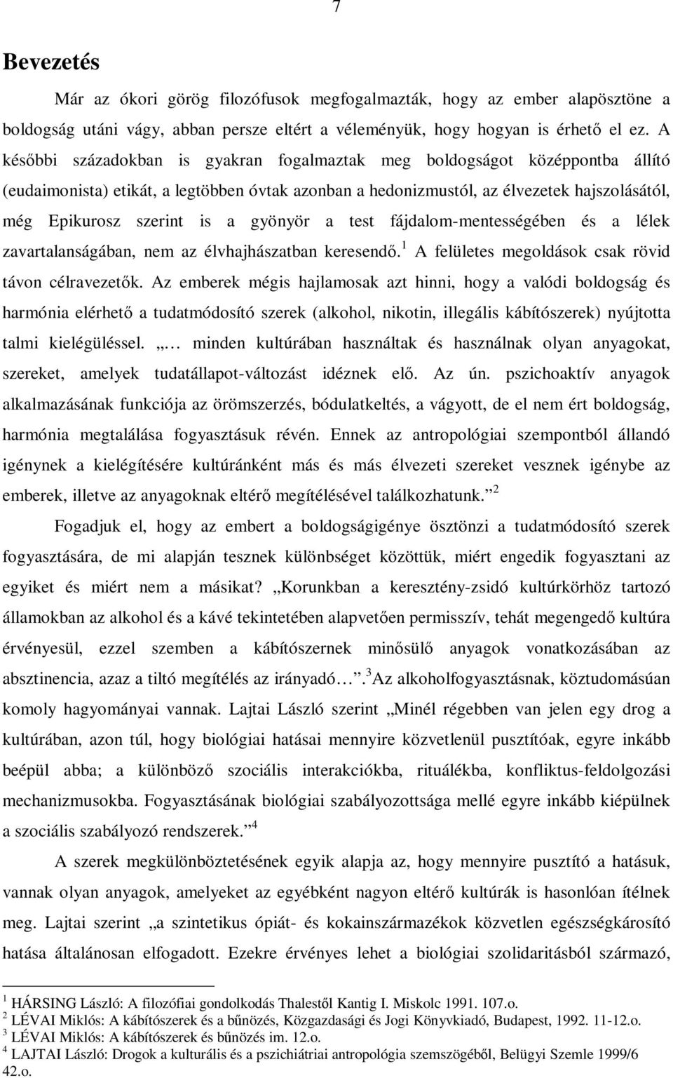 a gyönyör a test fájdalom-mentességében és a lélek zavartalanságában, nem az élvhajhászatban keresendő. 1 A felületes megoldások csak rövid távon célravezetők.