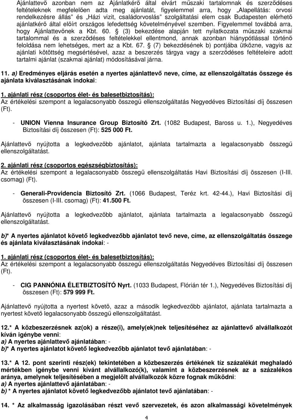 (3) bekezdése alapján tett nyilatkozata műszaki szakmai tartalommal és a szerződéses feltételekkel ellentmond, annak azonban hiánypótlással történő feloldása nem lehetséges, mert az a Kbt. 67.