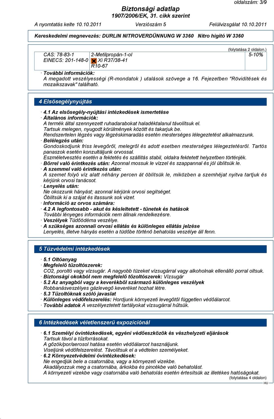 1 Az elsősegély-nyújtási intézkedések ismertetése Általános információk: A termék által szennyezett ruhadarabokat haladéktalanul távolítsuk el.