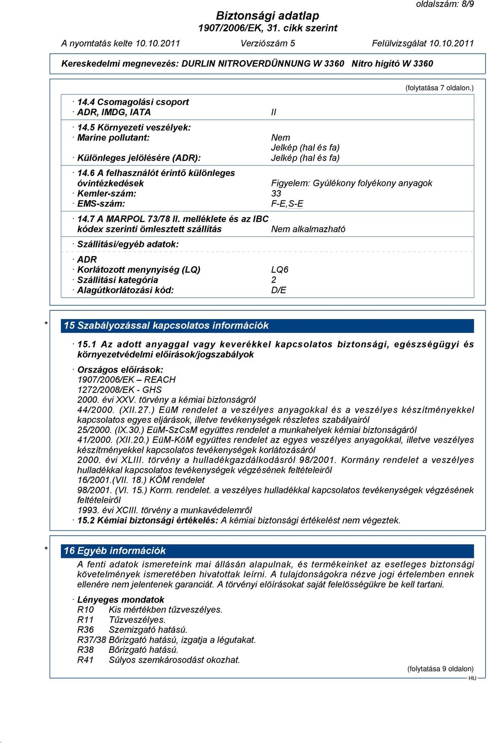 melléklete és az IBC kódex szerinti ömlesztett szállítás Szállítási/egyéb adatok: ADR Korlátozott menynyiség (LQ) LQ6 Szállítási kategória 2 Alagútkorlátozási kód: D/E Nem alkalmazható (folytatása 7