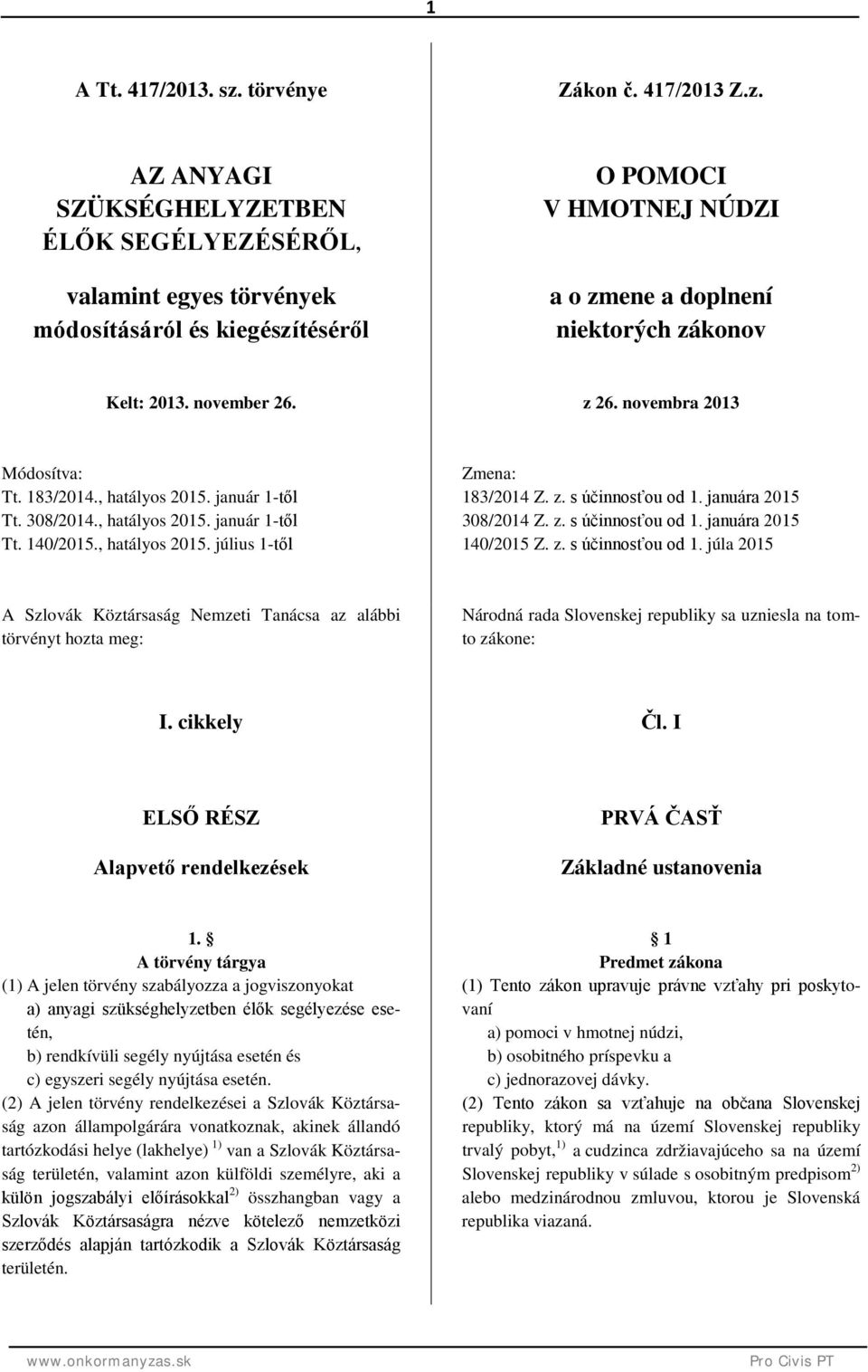 AZ ANYAGI SZÜKSÉGHELYZETBEN ÉLŐK SEGÉLYEZÉSÉRŐL, valamint egyes törvények módosításáról és kiegészítéséről O POMOCI V HMOTNEJ NÚDZI a o zmene a doplnení niektorých zákonov Kelt: 2013. november 26.