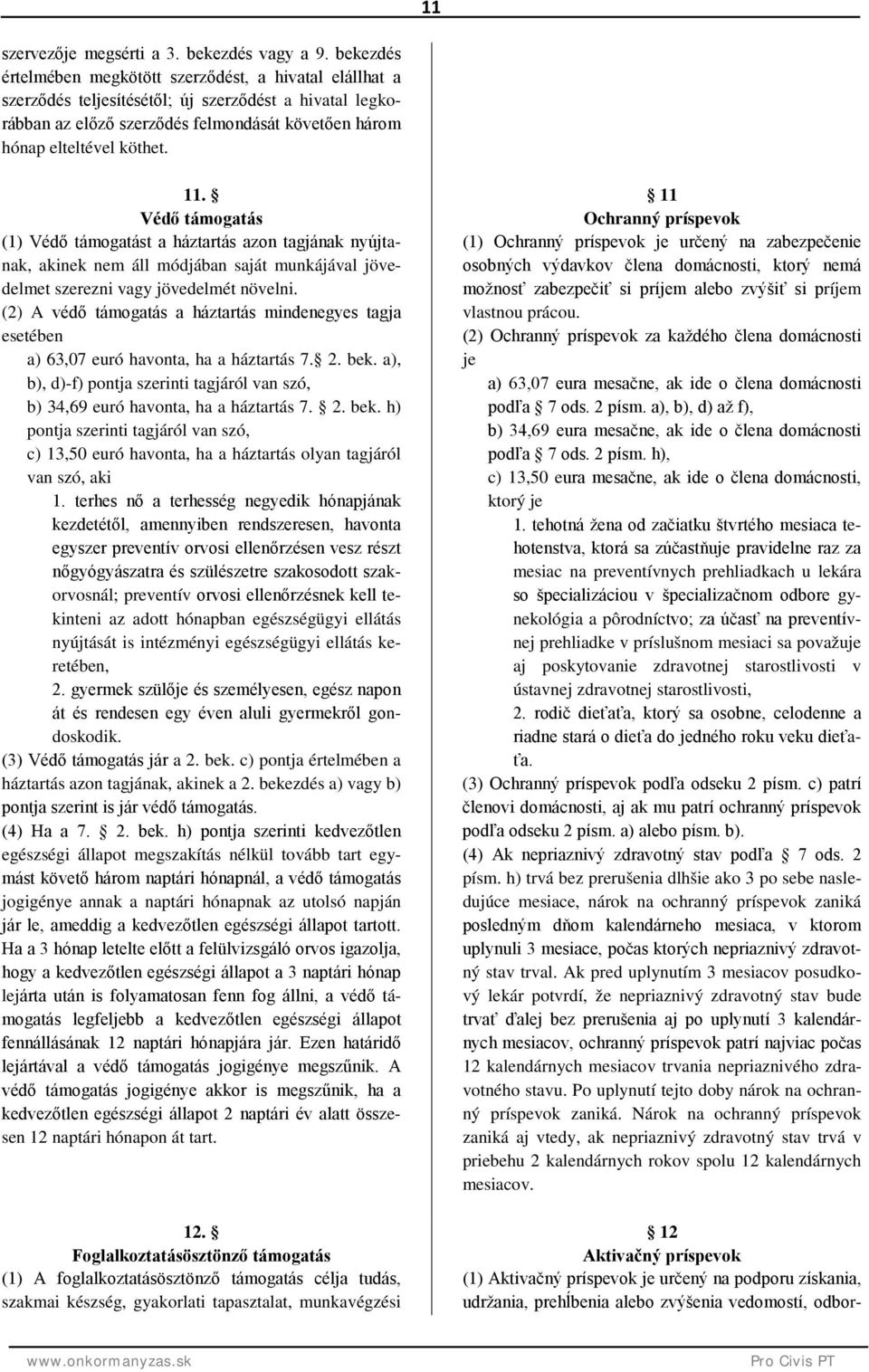 Védő támogatás (1) Védő támogatást a háztartás azon tagjának nyújtanak, akinek nem áll módjában saját munkájával jövedelmet szerezni vagy jövedelmét növelni.