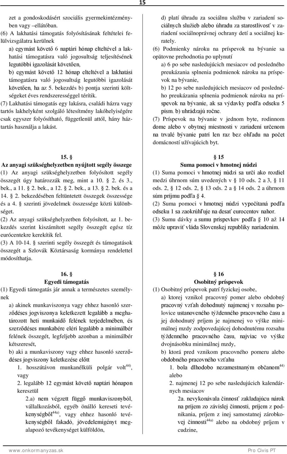 követően, b) egymást követő 12 hónap elteltével a lakhatási támogatásra való jogosultság legutóbbi igazolását követően, ha az 5. bekezdés b) pontja szerinti költségeket éves rendszerességgel térítik.