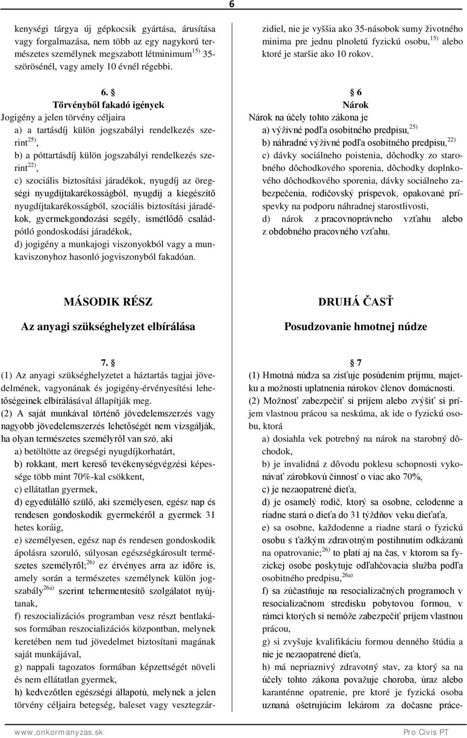 biztosítási járadékok, nyugdíj az öregségi nyugdíjtakarékosságból, nyugdíj a kiegészítő nyugdíjtakarékosságból, szociális biztosítási járadékok, gyermekgondozási segély, ismétlődő családpótló