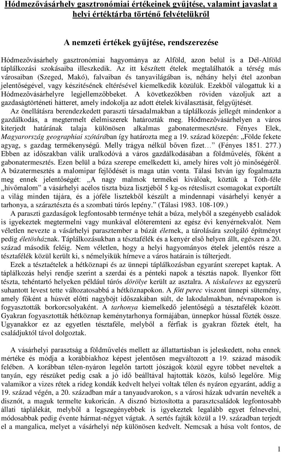 Az itt készített ételek megtalálhatók a térség más városaiban (Szeged, Makó), falvaiban és tanyavilágában is, néhány helyi étel azonban jelentőségével, vagy készítésének eltérésével kiemelkedik