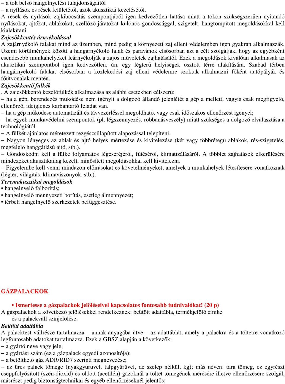 hangtompított megoldásokkal kell kialakítani. Zajcsökkentés árnyékolással A zajárnyékoló falakat mind az üzemben, mind pedig a környezeti zaj elleni védelemben igen gyakran alkalmazzák.