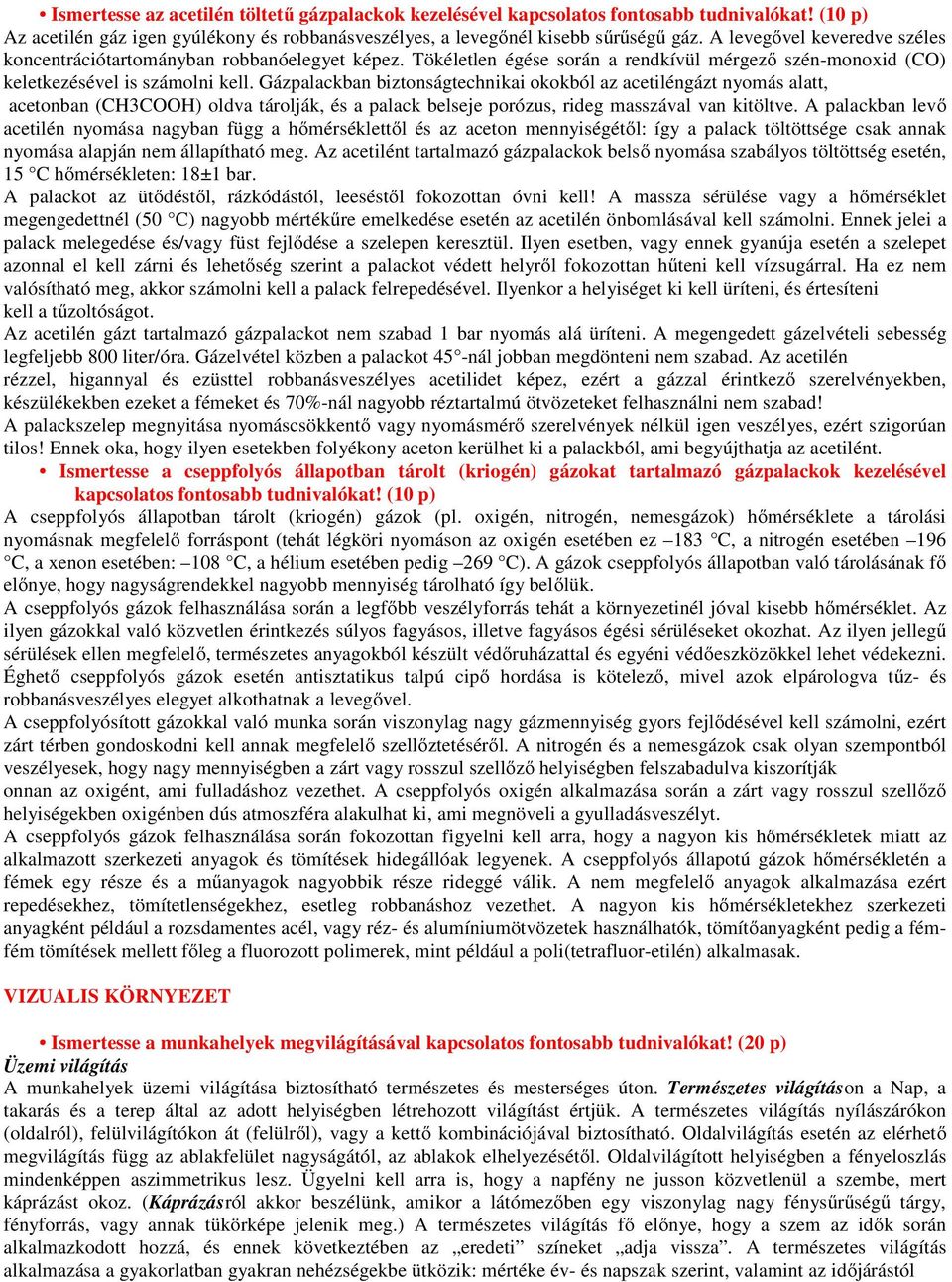 Gázpalackban biztonságtechnikai okokból az acetiléngázt nyomás alatt, acetonban (CH3COOH) oldva tárolják, és a palack belseje porózus, rideg masszával van kitöltve.