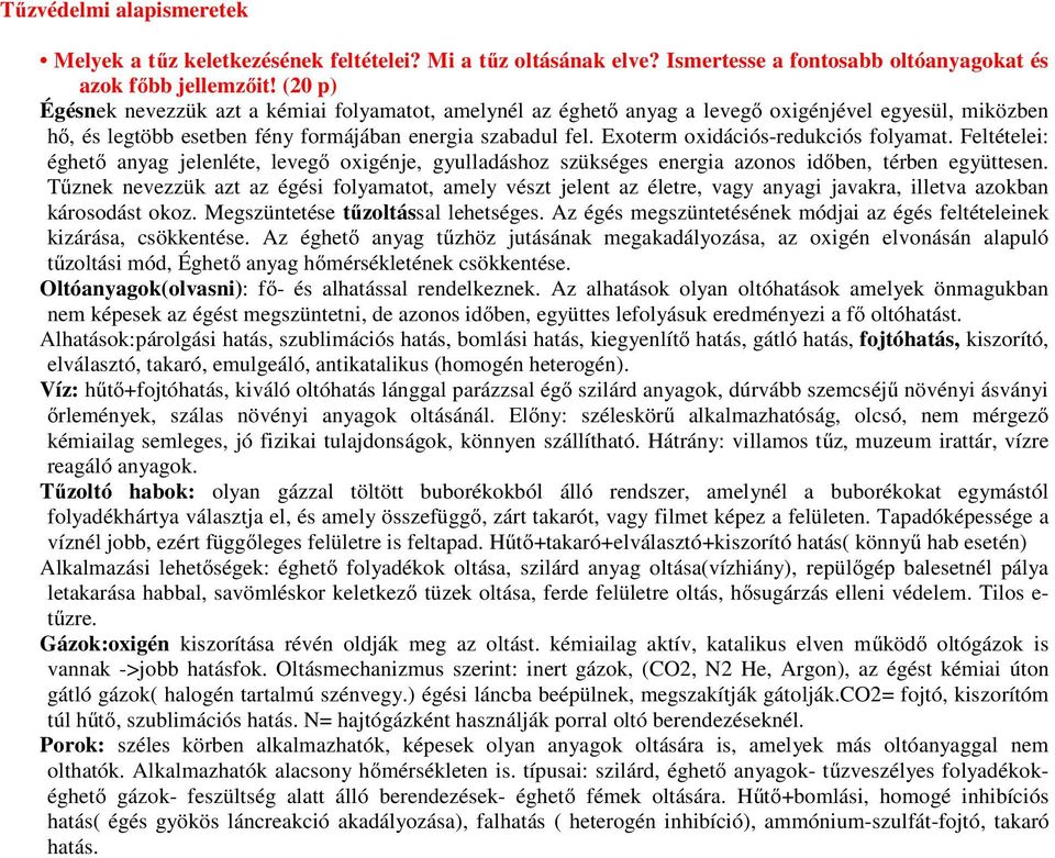 Exoterm oxidációs-redukciós folyamat. Feltételei: éghető anyag jelenléte, levegő oxigénje, gyulladáshoz szükséges energia azonos időben, térben együttesen.