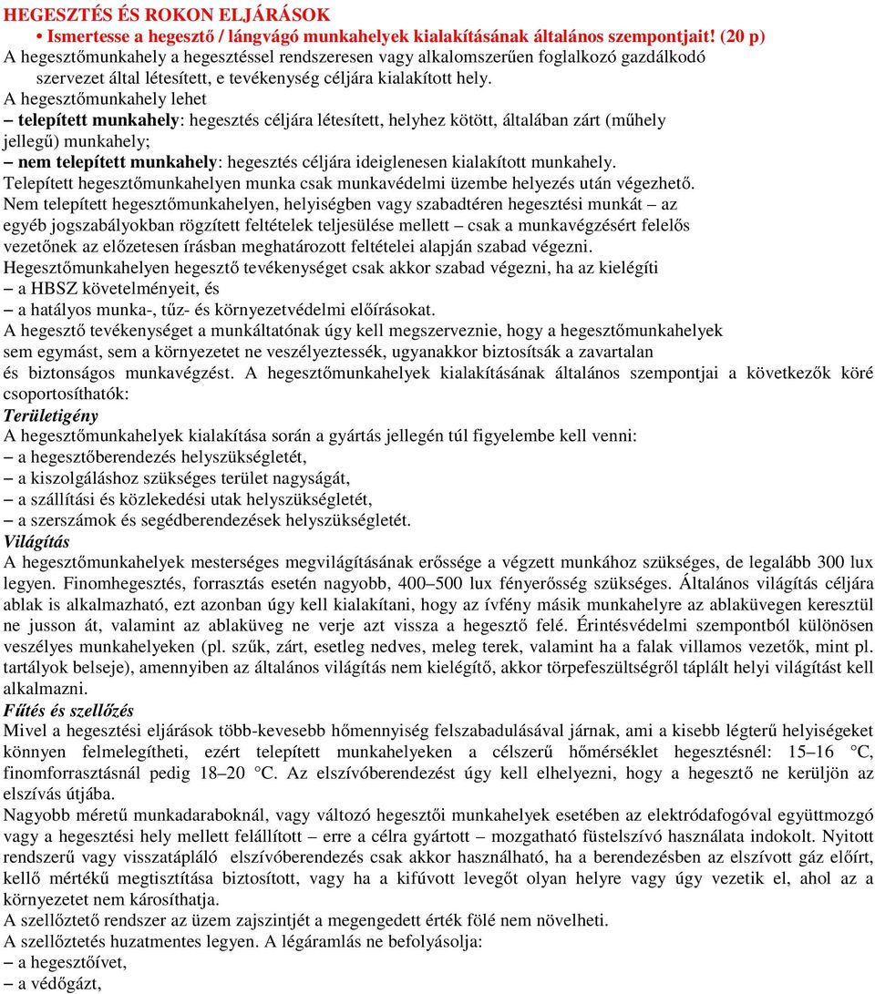 A hegesztőmunkahely lehet telepített munkahely: hegesztés céljára létesített, helyhez kötött, általában zárt (műhely jellegű) munkahely; nem telepített munkahely: hegesztés céljára ideiglenesen