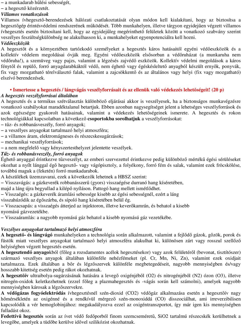 Több munkahelyen, illetve tárgyon egyidejűen végzett villamos ívhegesztés esetén biztosítani kell, hogy az egyidejűleg megérinthető felületek között a vonatkozó szabvány szerint veszélyes