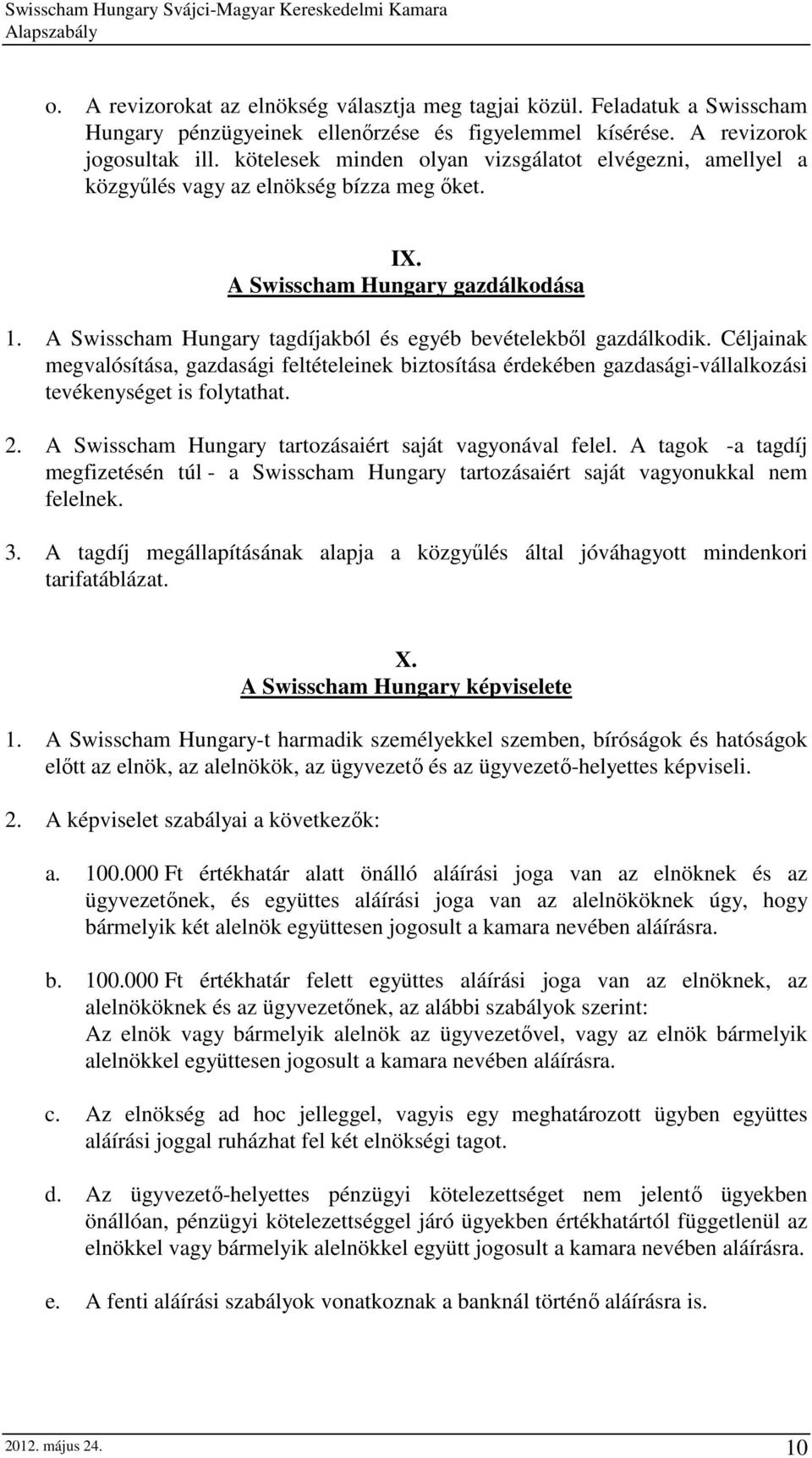 A Swisscham Hungary tagdíjakból és egyéb bevételekbıl gazdálkodik. Céljainak megvalósítása, gazdasági feltételeinek biztosítása érdekében gazdasági-vállalkozási tevékenységet is folytathat. 2.