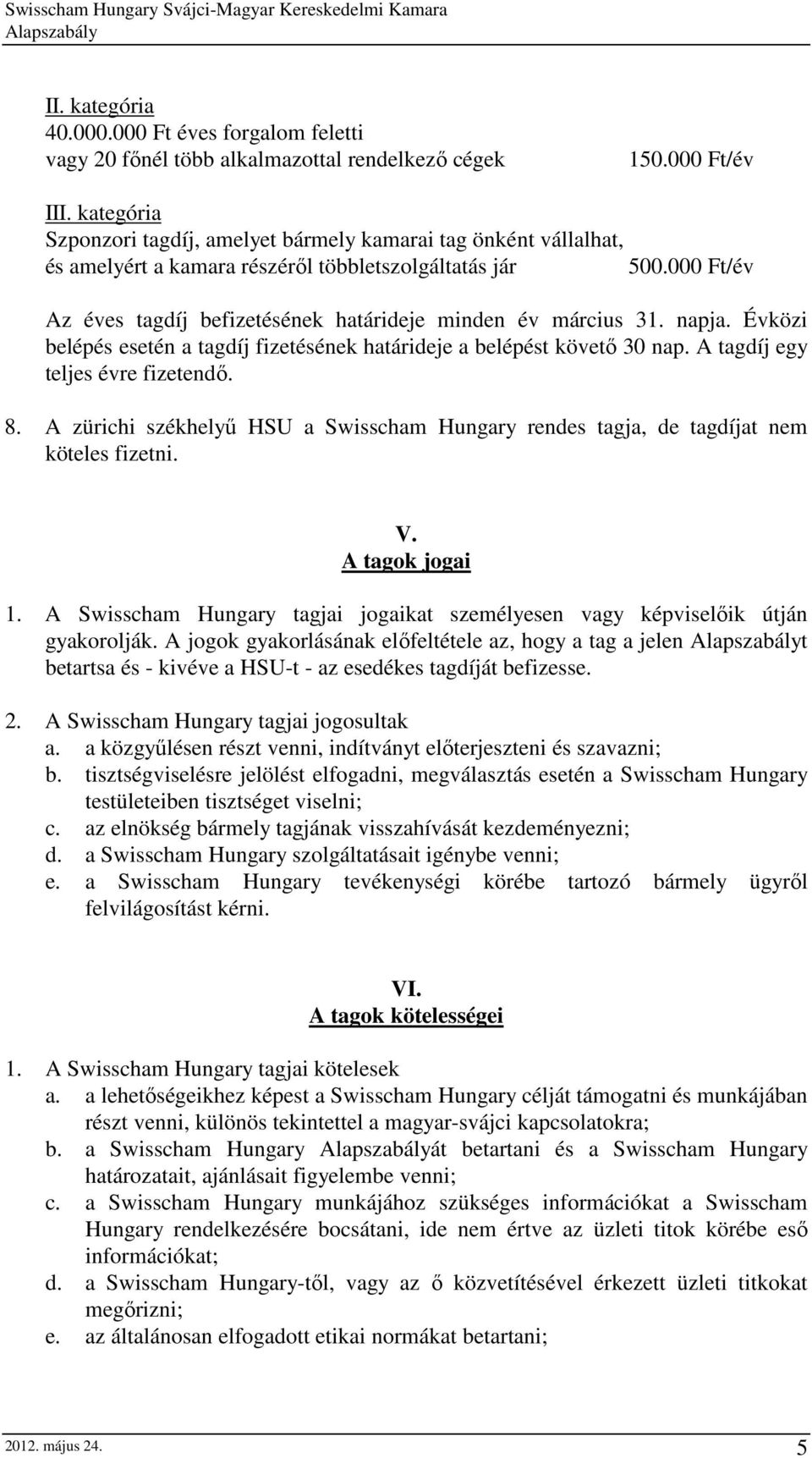 000 Ft/év Az éves tagdíj befizetésének határideje minden év március 31. napja. Évközi belépés esetén a tagdíj fizetésének határideje a belépést követı 30 nap. A tagdíj egy teljes évre fizetendı. 8.