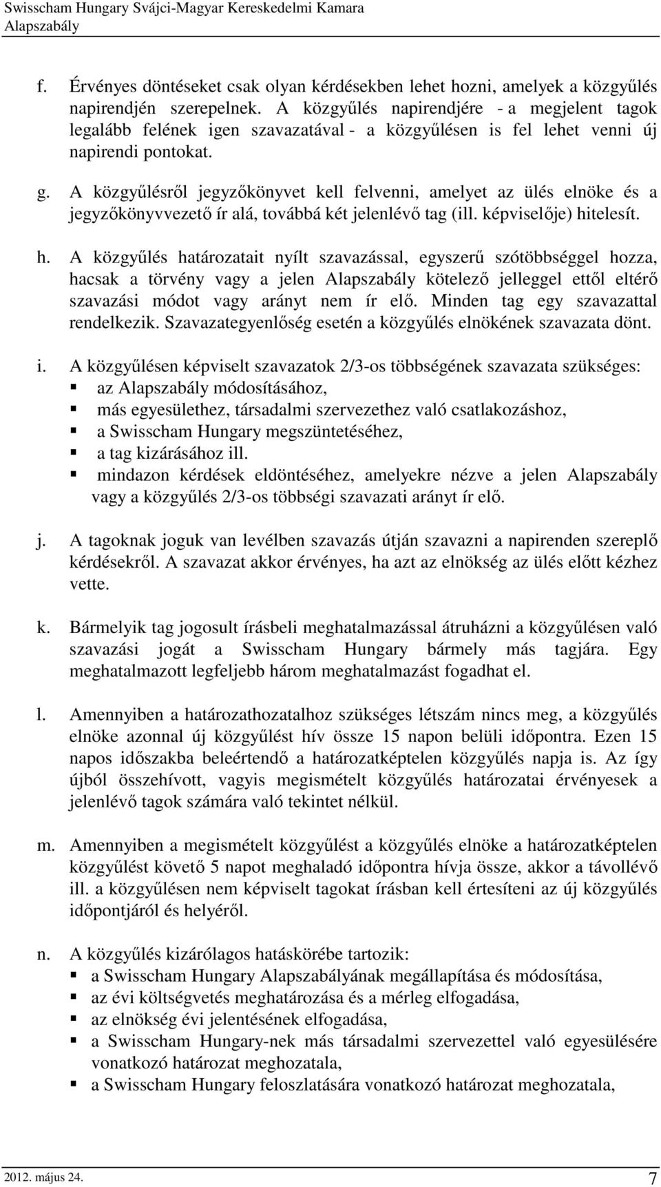 A közgyőlésrıl jegyzıkönyvet kell felvenni, amelyet az ülés elnöke és a jegyzıkönyvvezetı ír alá, továbbá két jelenlévı tag (ill. képviselıje) hi