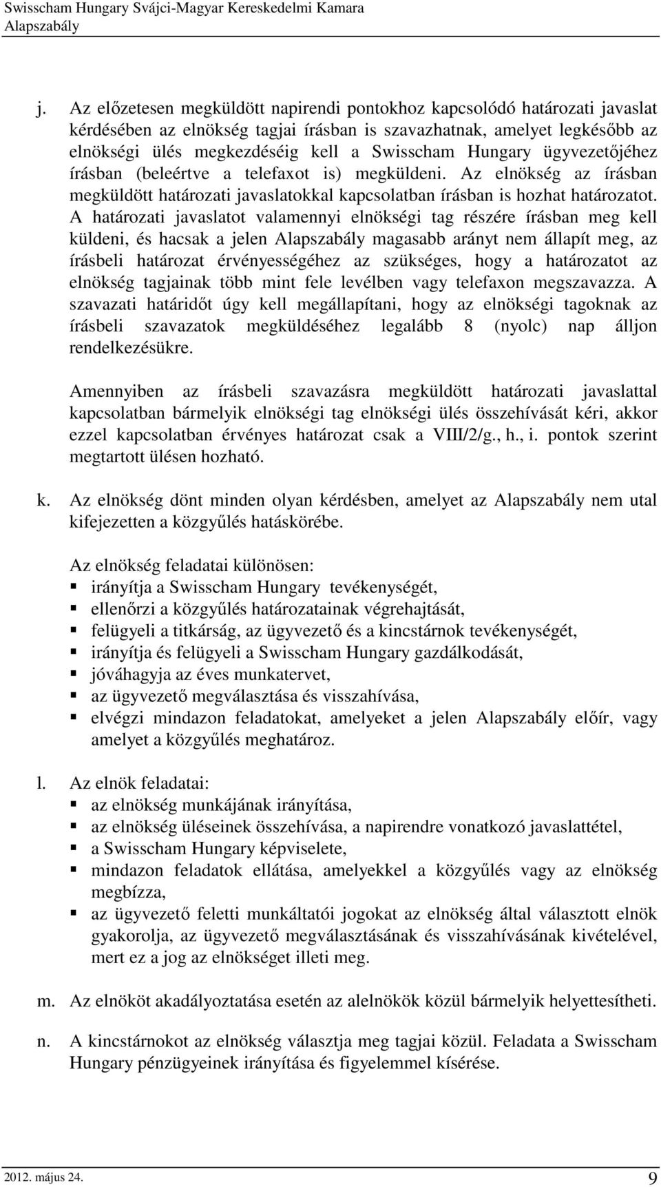 A határozati javaslatot valamennyi elnökségi tag részére írásban meg kell küldeni, és hacsak a jelen magasabb arányt nem állapít meg, az írásbeli határozat érvényességéhez az szükséges, hogy a