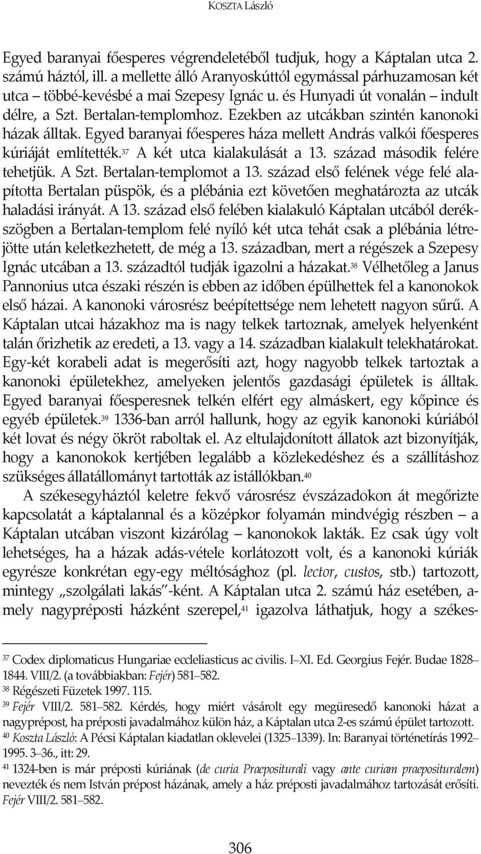 37 A két utca kialakulását a 13. század második felére tehetjük.aszt.bertalantemplomota13.századelsfelénekvégefeléala pítottabertalanpüspök,ésaplébániaeztkövetenmeghatároztaazutcák haladásiirányát.