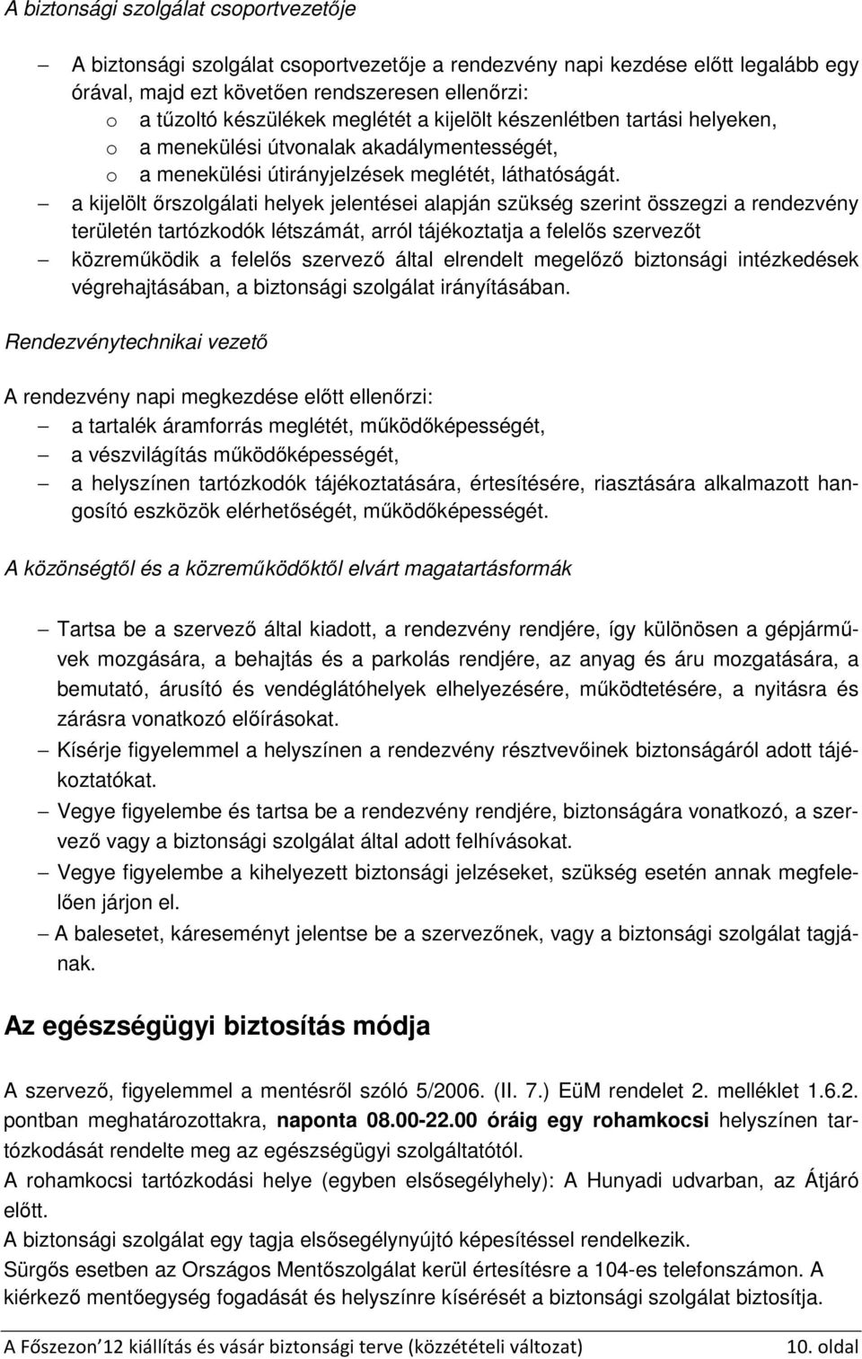 a kijelölt őrszolgálati helyek jelentései alapján szükség szerint összegzi a rendezvény területén tartózkodók létszámát, arról tájékoztatja a felelős szervezőt közreműködik a felelős szervező által