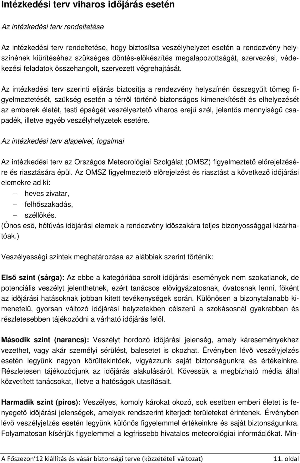 Az intézkedési terv szerinti eljárás biztosítja a rendezvény helyszínén összegyűlt tömeg figyelmeztetését, szükség esetén a térről történő biztonságos kimenekítését és elhelyezését az emberek életét,