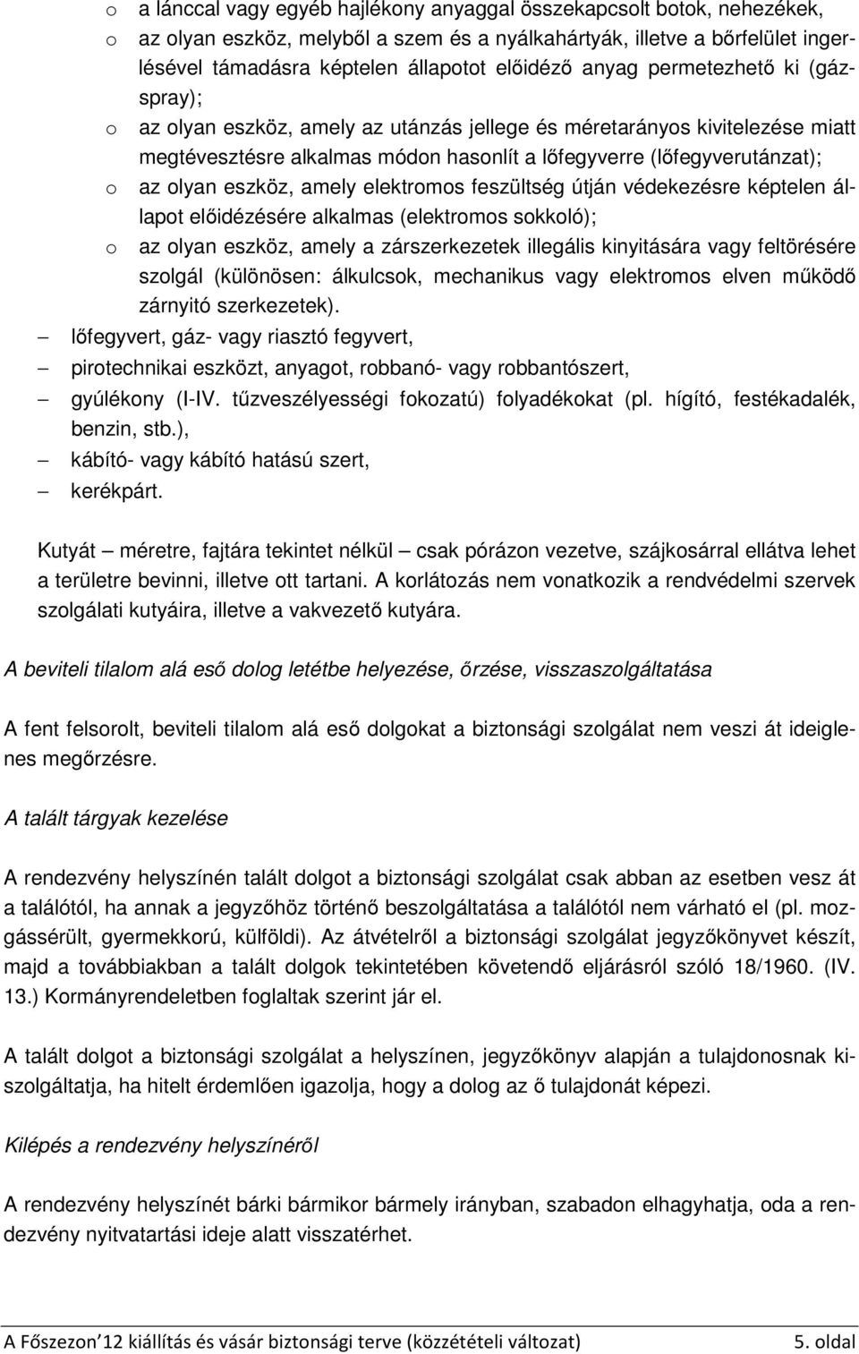 olyan eszköz, amely elektromos feszültség útján védekezésre képtelen állapot előidézésére alkalmas (elektromos sokkoló); az olyan eszköz, amely a zárszerkezetek illegális kinyitására vagy feltörésére