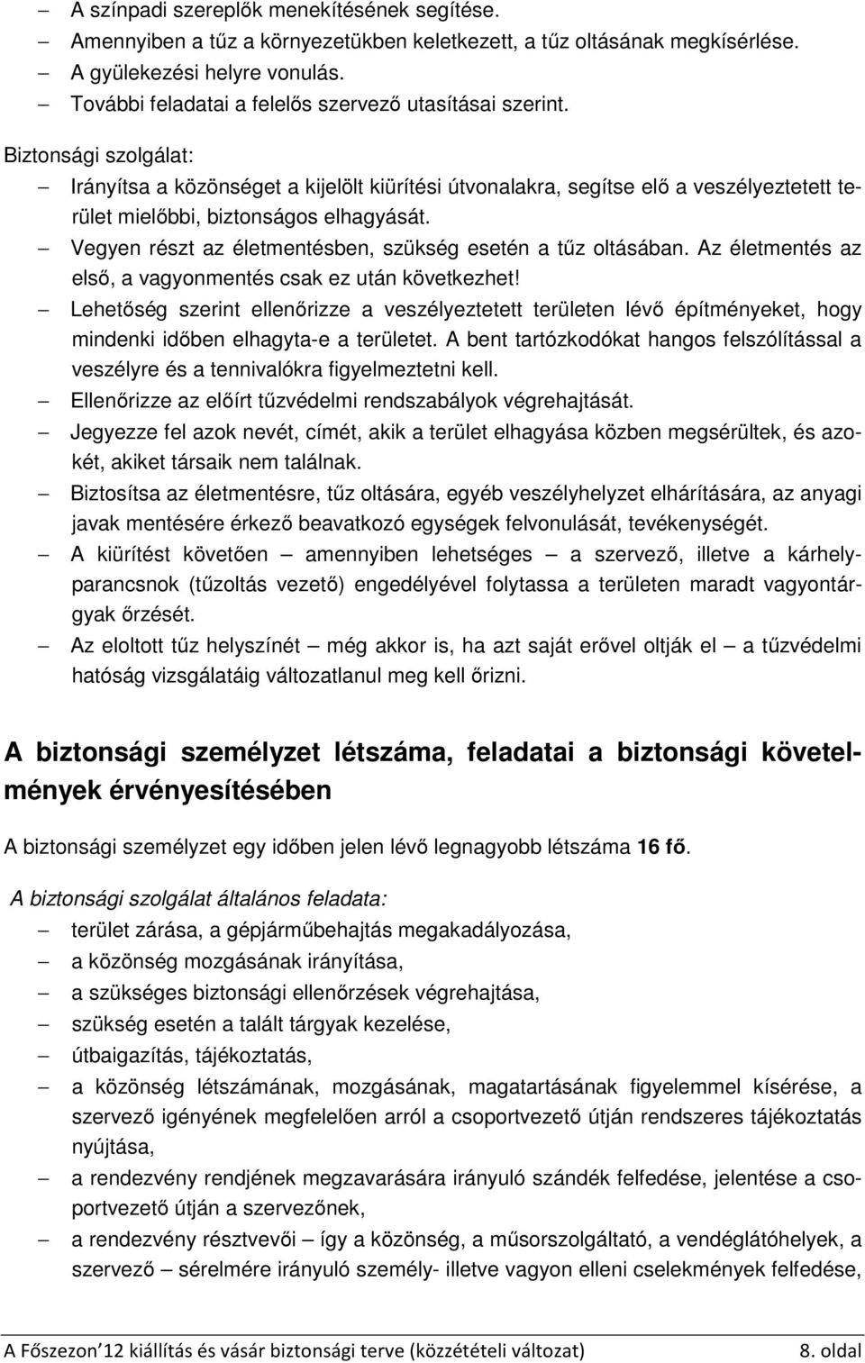 Biztonsági szolgálat: Irányítsa a közönséget a kijelölt kiürítési útvonalakra, segítse elő a veszélyeztetett terület mielőbbi, biztonságos elhagyását.