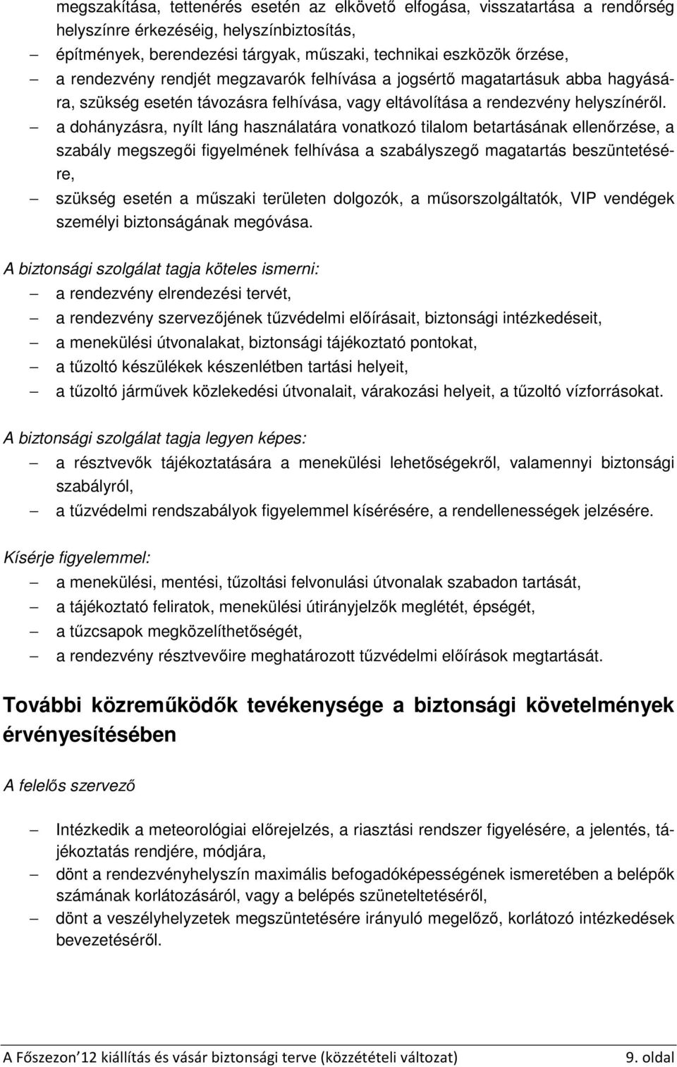 a dohányzásra, nyílt láng használatára vonatkozó tilalom betartásának ellenőrzése, a szabály megszegői figyelmének felhívása a szabályszegő magatartás beszüntetésére, szükség esetén a műszaki