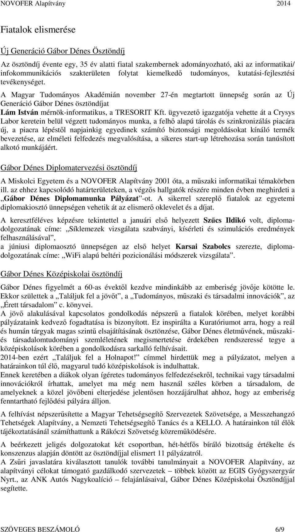 A Magyar Tudományos Akadémián november 27-én megtartott ünnepség során az Új Generáció Gábor Dénes ösztöndíjat Lám István mérnök-informatikus, a TRESORIT Kft.