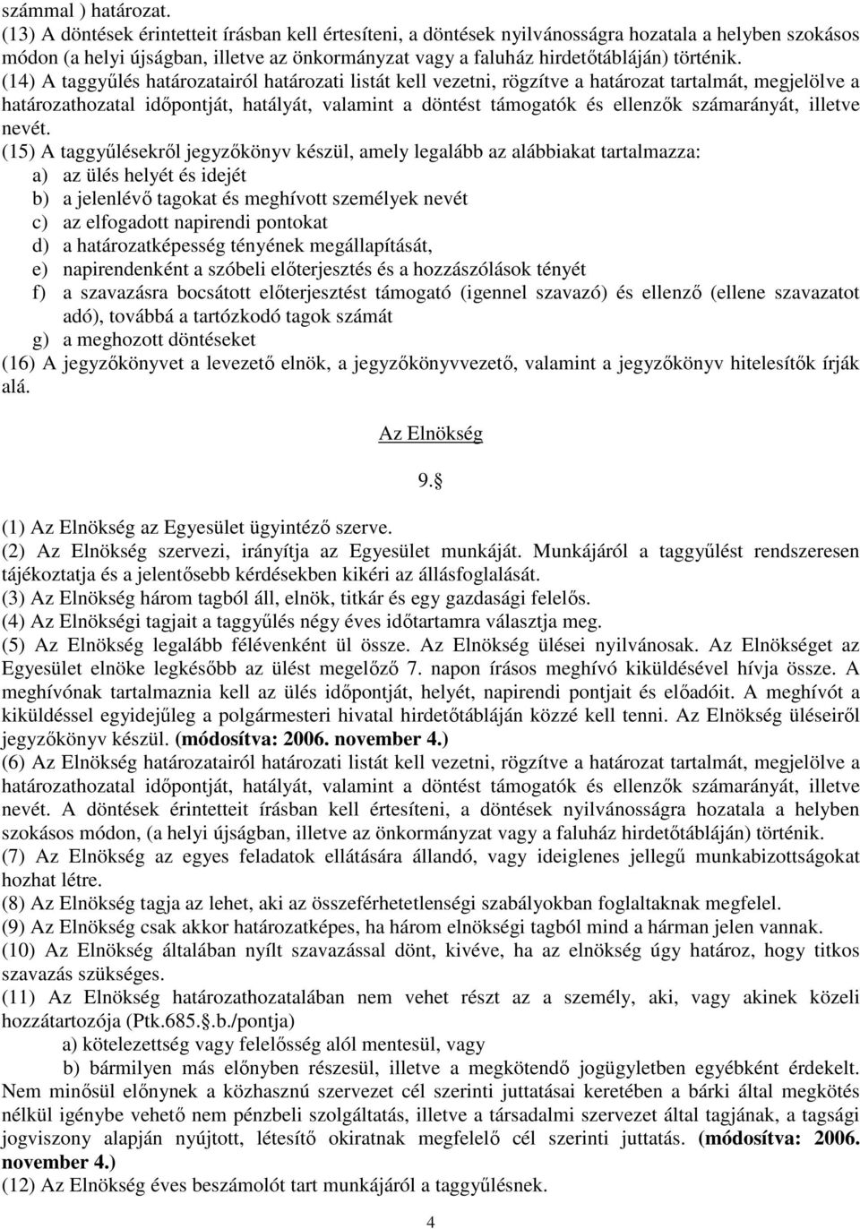 (14) A taggyőlés határozatairól határozati listát kell vezetni, rögzítve a határozat tartalmát, megjelölve a határozathozatal idıpontját, hatályát, valamint a döntést támogatók és ellenzık