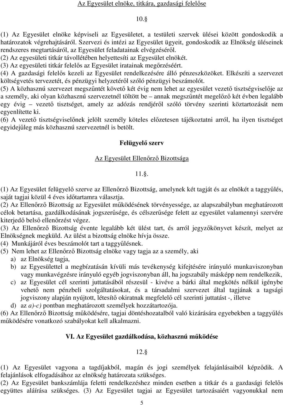 (2) Az egyesületi titkár távollétében helyettesíti az Egyesület elnökét. (3) Az egyesületi titkár felelıs az Egyesület iratainak megırzéséért.