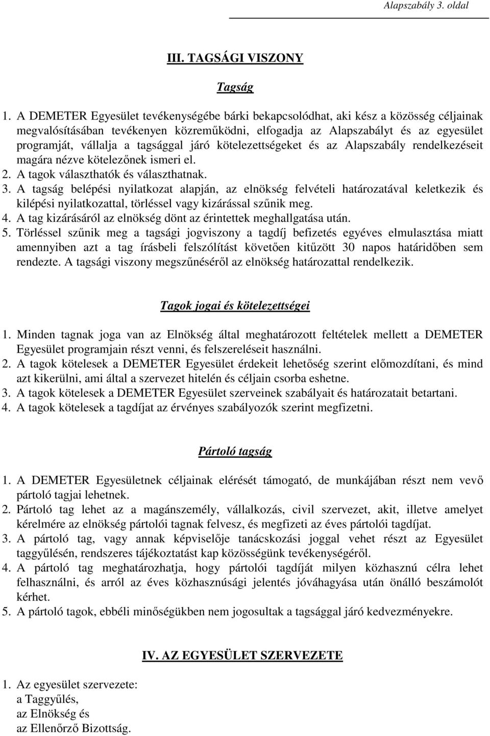 tagsággal járó kötelezettségeket és az Alapszabály rendelkezéseit magára nézve kötelezınek ismeri el. 2. A tagok választhatók és választhatnak. 3.