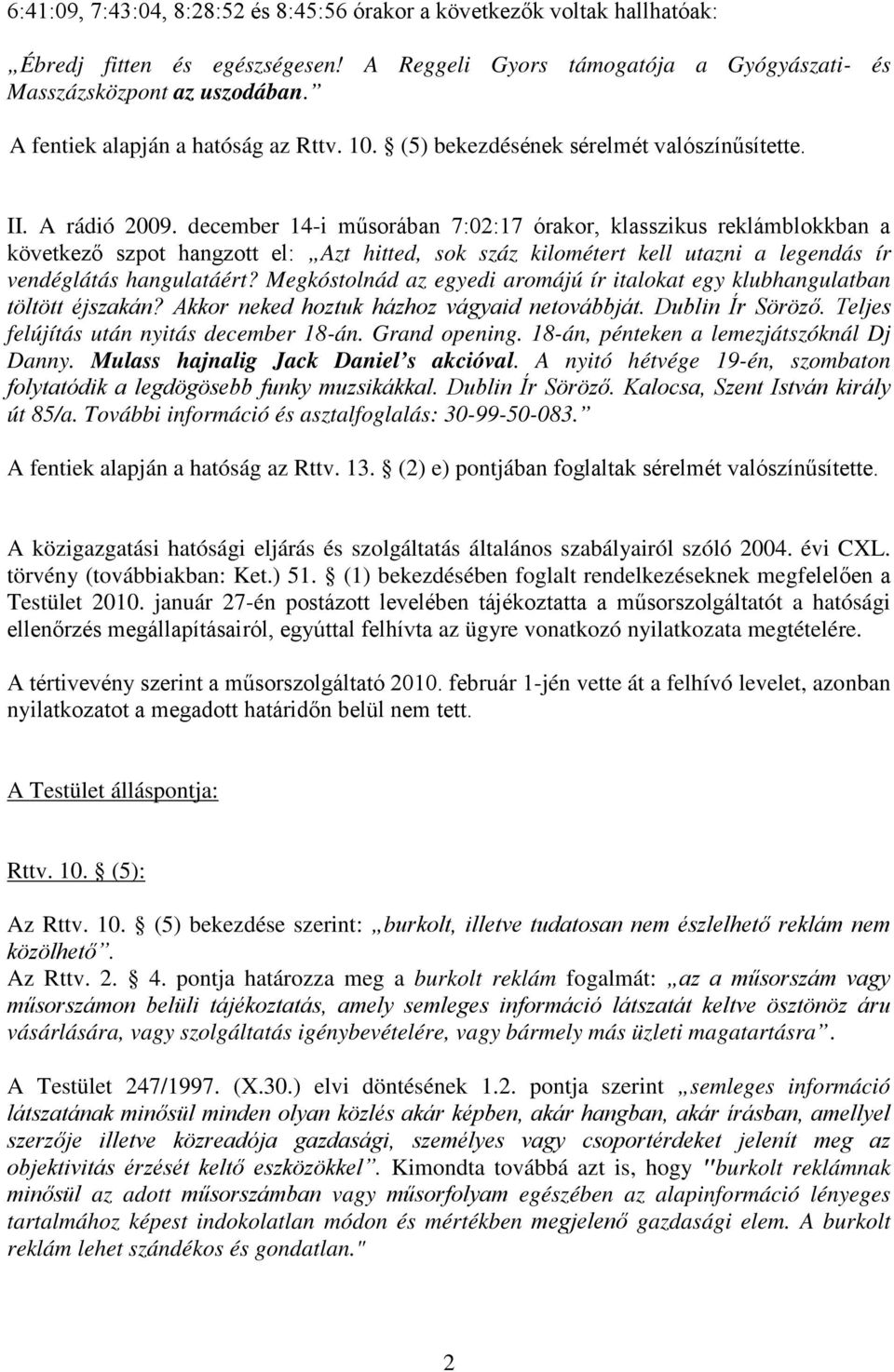 december 14-i műsorában 7:02:17 órakor, klasszikus reklámblokkban a következő szpot hangzott el: Azt hitted, sok száz kilométert kell utazni a legendás ír vendéglátás hangulatáért?