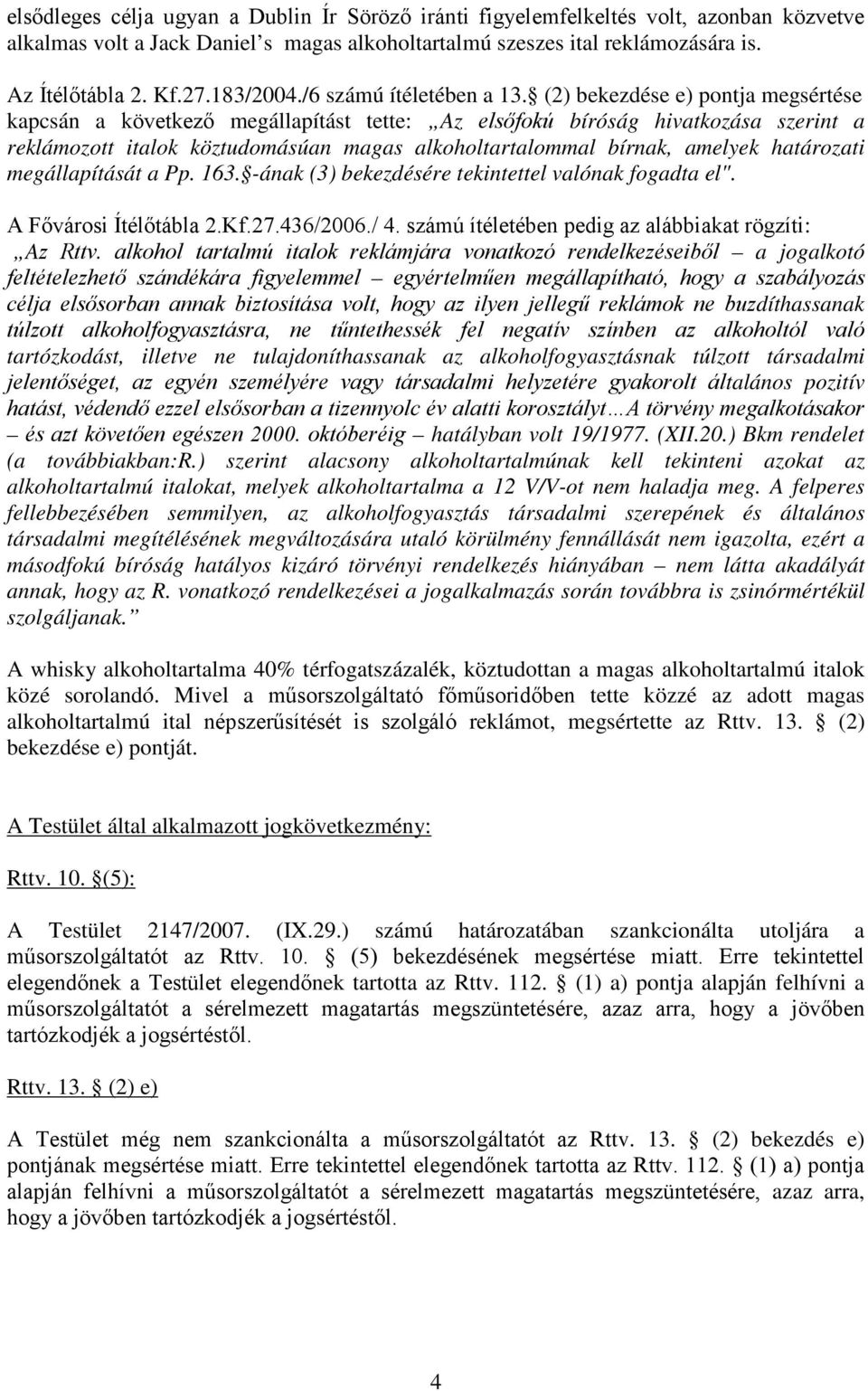 (2) bekezdése e) pontja megsértése kapcsán a következő megállapítást tette: Az elsőfokú bíróság hivatkozása szerint a reklámozott italok köztudomásúan magas alkoholtartalommal bírnak, amelyek