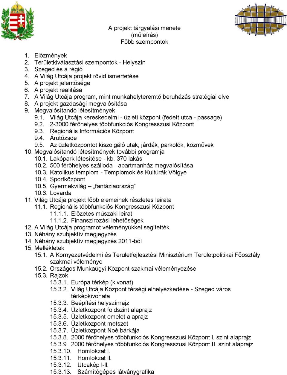 Világ Utcája kereskedelmi - üzleti központ (fedett utca - passage) 9.2. 2-3000 férőhelyes többfunkciós Kongresszusi Központ 9.3. Regionális Információs Központ 9.4. Árutőzsde 9.5.