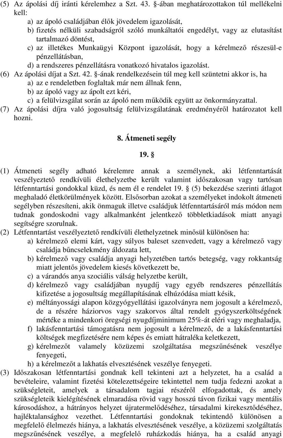 az illetékes Munkaügyi Központ igazolását, hogy a kérelmező részesül-e pénzellátásban, d) a rendszeres pénzellátásra vonatkozó hivatalos igazolást. (6) Az ápolási díjat a Szt. 42.