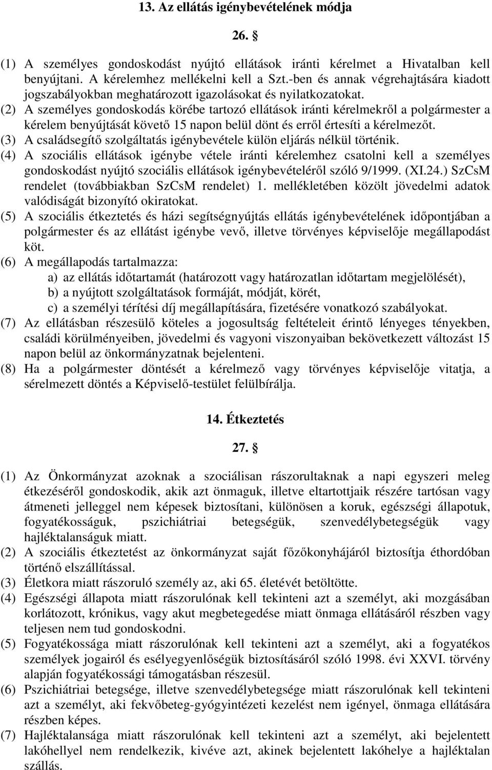 (2) A személyes gondoskodás körébe tartozó ellátások iránti kérelmekről a polgármester a kérelem benyújtását követő 15 napon belül dönt és erről értesíti a kérelmezőt.