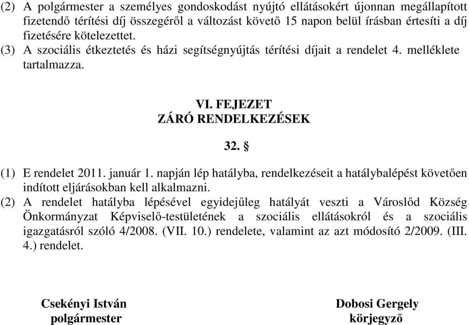 napján lép hatályba, rendelkezéseit a hatálybalépést követően indított eljárásokban kell alkalmazni.