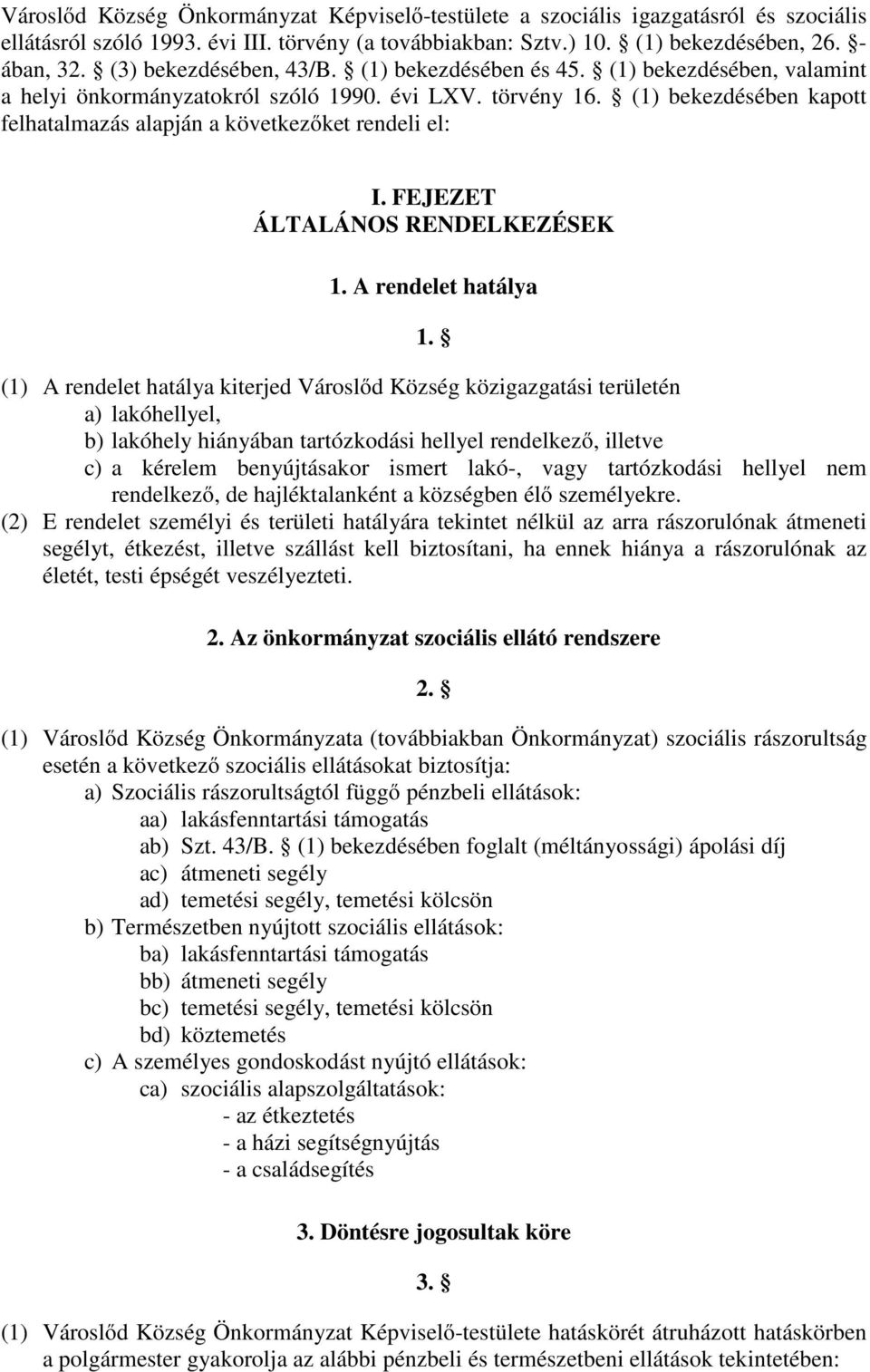 (1) bekezdésében kapott felhatalmazás alapján a következőket rendeli el: I. FEJEZET ÁLTALÁNOS RENDELKEZÉSEK 1. A rendelet hatálya 1.