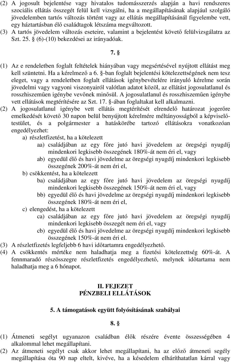 (3) A tartós jövedelem változás eseteire, valamint a bejelentést követő felülvizsgálatra az Szt. 25. (6)-(10) bekezdései az irányadóak. 7.