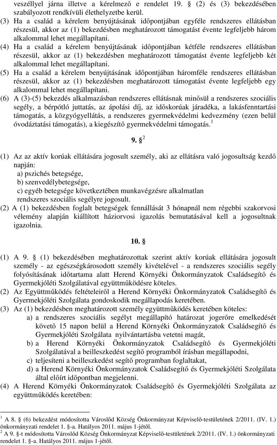 (4) Ha a család a kérelem benyújtásának időpontjában kétféle rendszeres ellátásban részesül, akkor az (1) bekezdésben meghatározott támogatást évente legfeljebb két alkalommal lehet megállapítani.