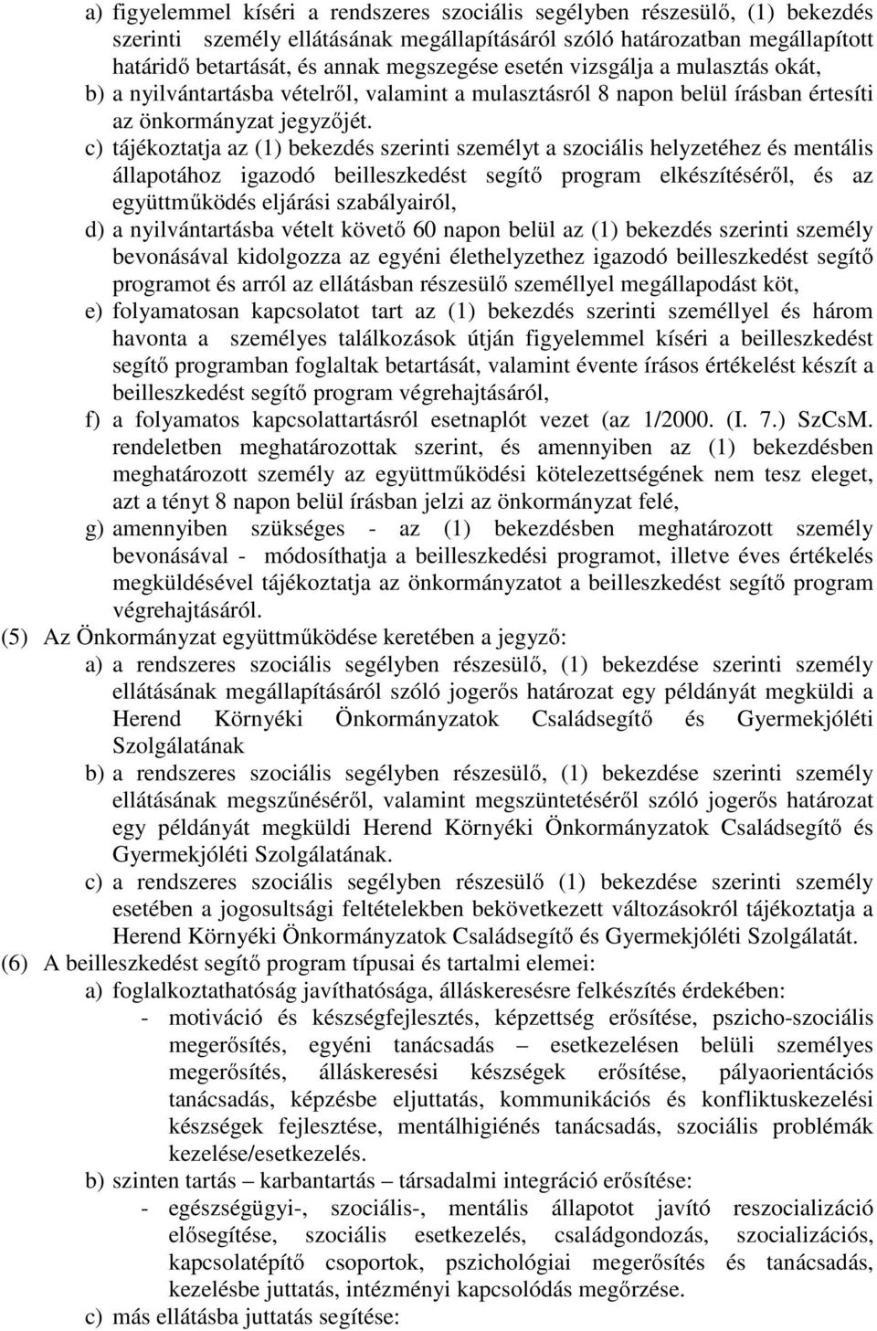 c) tájékoztatja az (1) bekezdés szerinti személyt a szociális helyzetéhez és mentális állapotához igazodó beilleszkedést segítő program elkészítéséről, és az együttműködés eljárási szabályairól, d) a