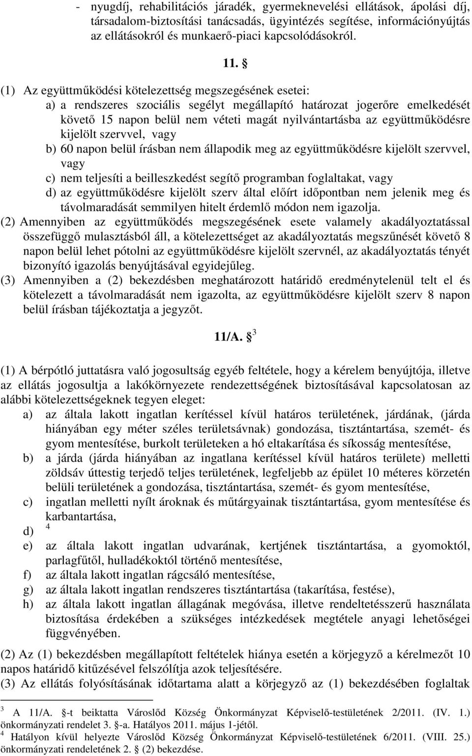 együttműködésre kijelölt szervvel, vagy b) 60 napon belül írásban nem állapodik meg az együttműködésre kijelölt szervvel, vagy c) nem teljesíti a beilleszkedést segítő programban foglaltakat, vagy d)