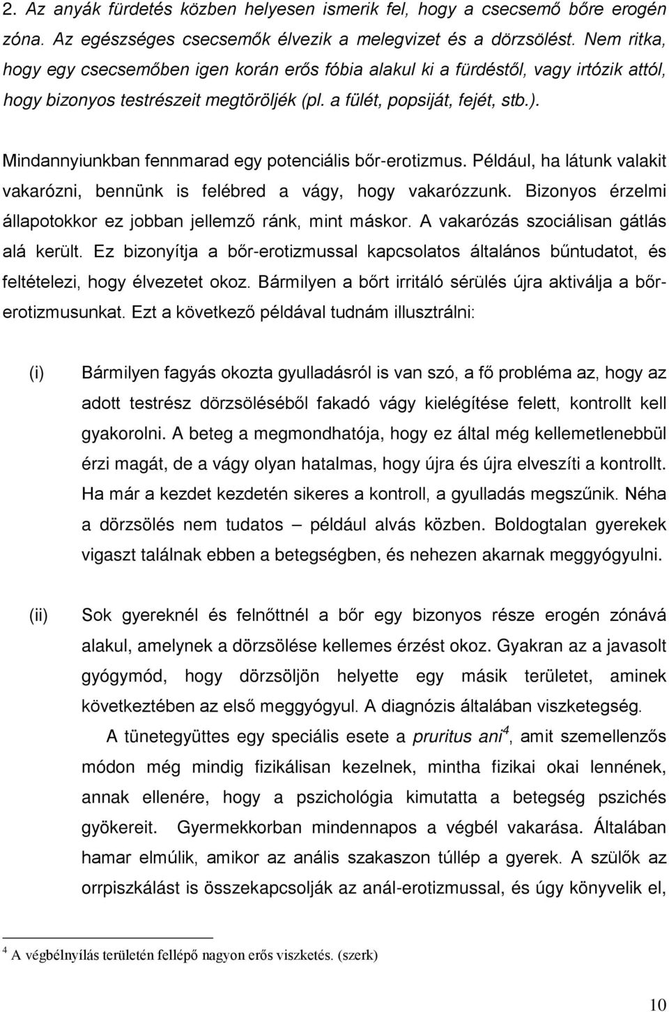 Mindannyiunkban fennmarad egy potenciális bőr-erotizmus. Például, ha látunk valakit vakarózni, bennünk is felébred a vágy, hogy vakarózzunk.