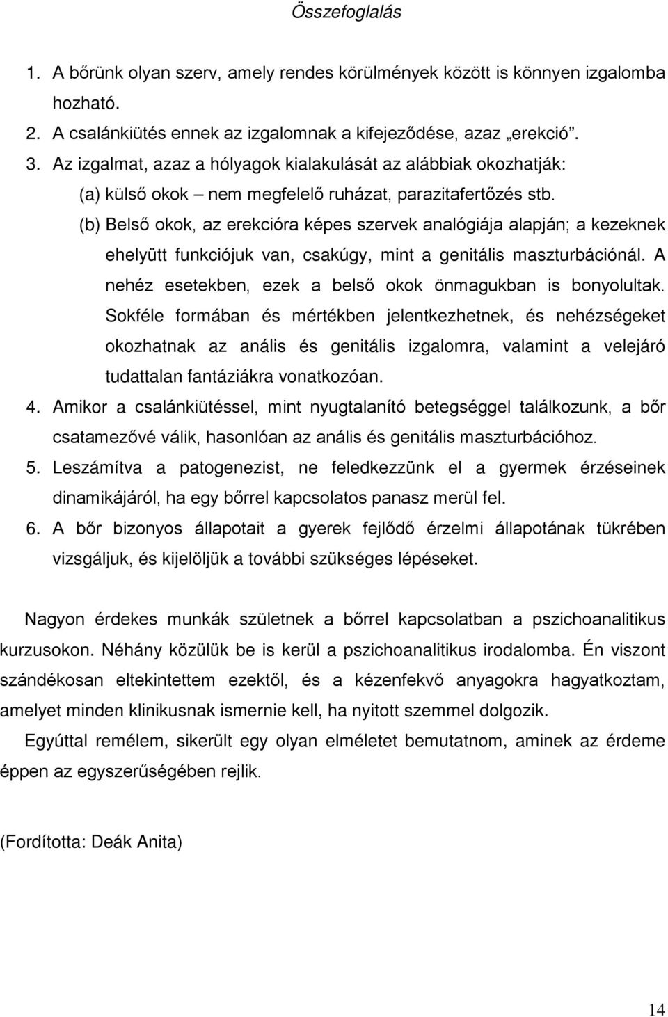 (b) Belső okok, az erekcióra képes szervek analógiája alapján; a kezeknek ehelyütt funkciójuk van, csakúgy, mint a genitális maszturbációnál.