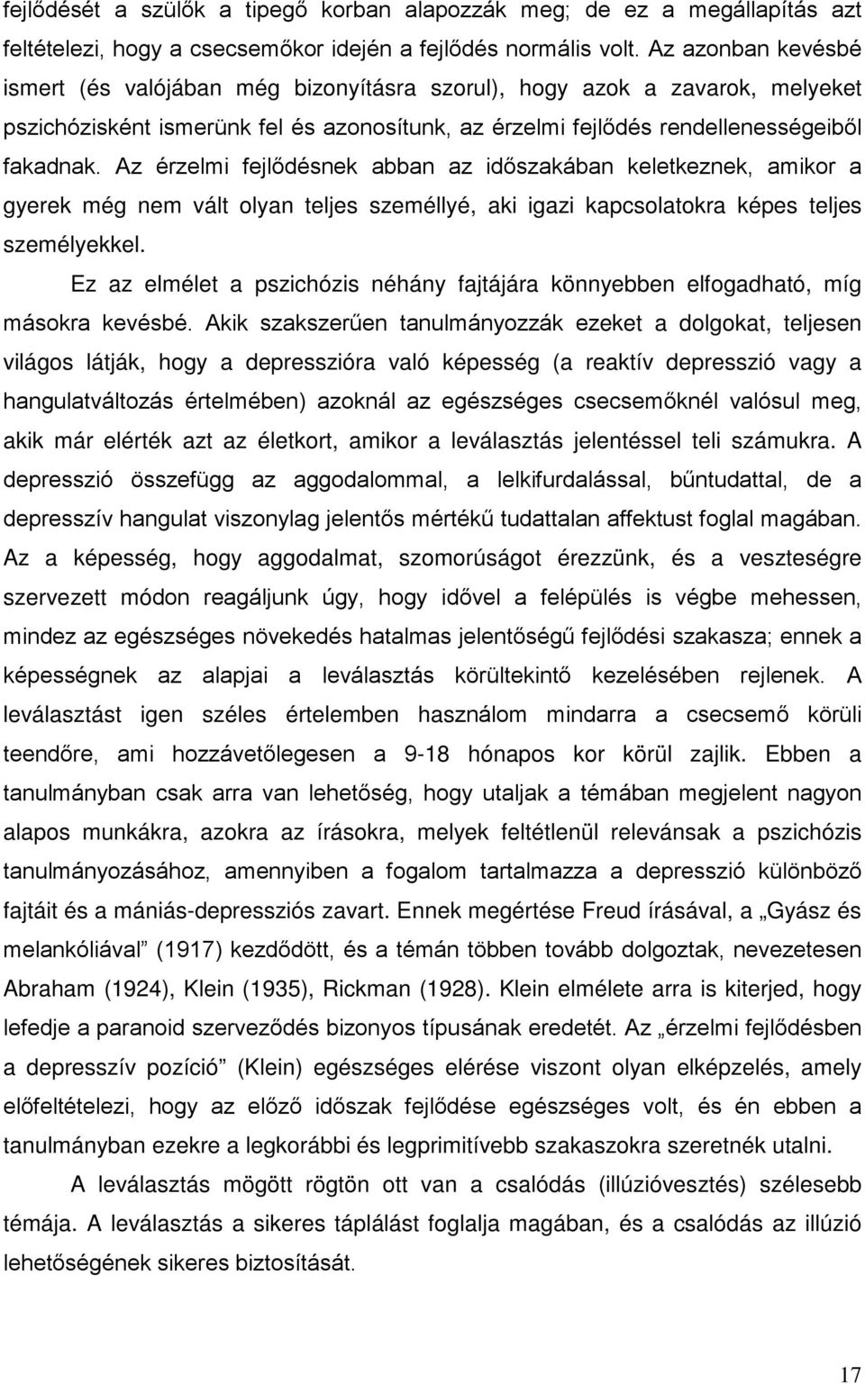 Az érzelmi fejlődésnek abban az időszakában keletkeznek, amikor a gyerek még nem vált olyan teljes személlyé, aki igazi kapcsolatokra képes teljes személyekkel.
