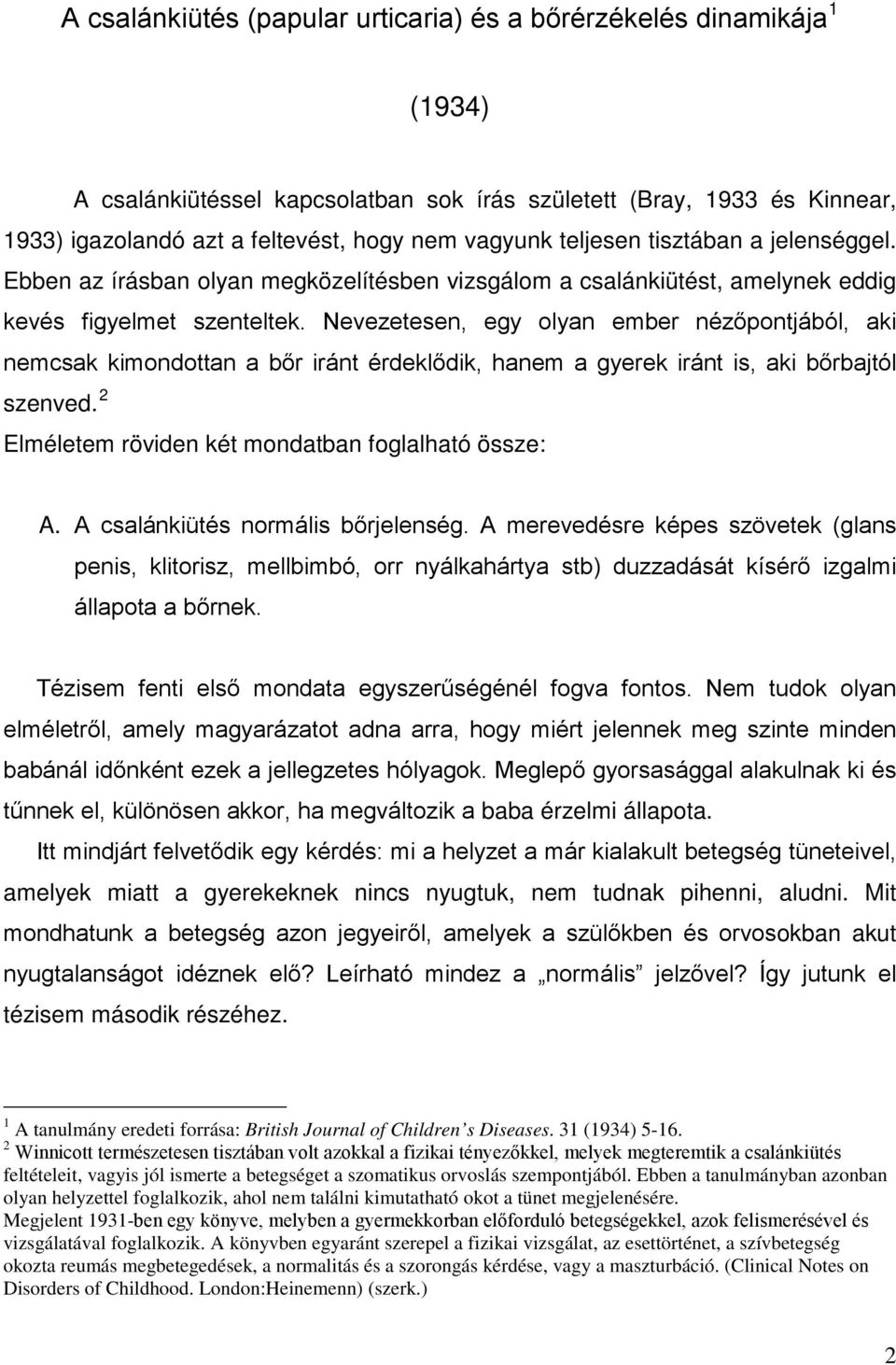 Nevezetesen, egy olyan ember nézőpontjából, aki nemcsak kimondottan a bőr iránt érdeklődik, hanem a gyerek iránt is, aki bőrbajtól szenved. 2 Elméletem röviden két mondatban foglalható össze: A.