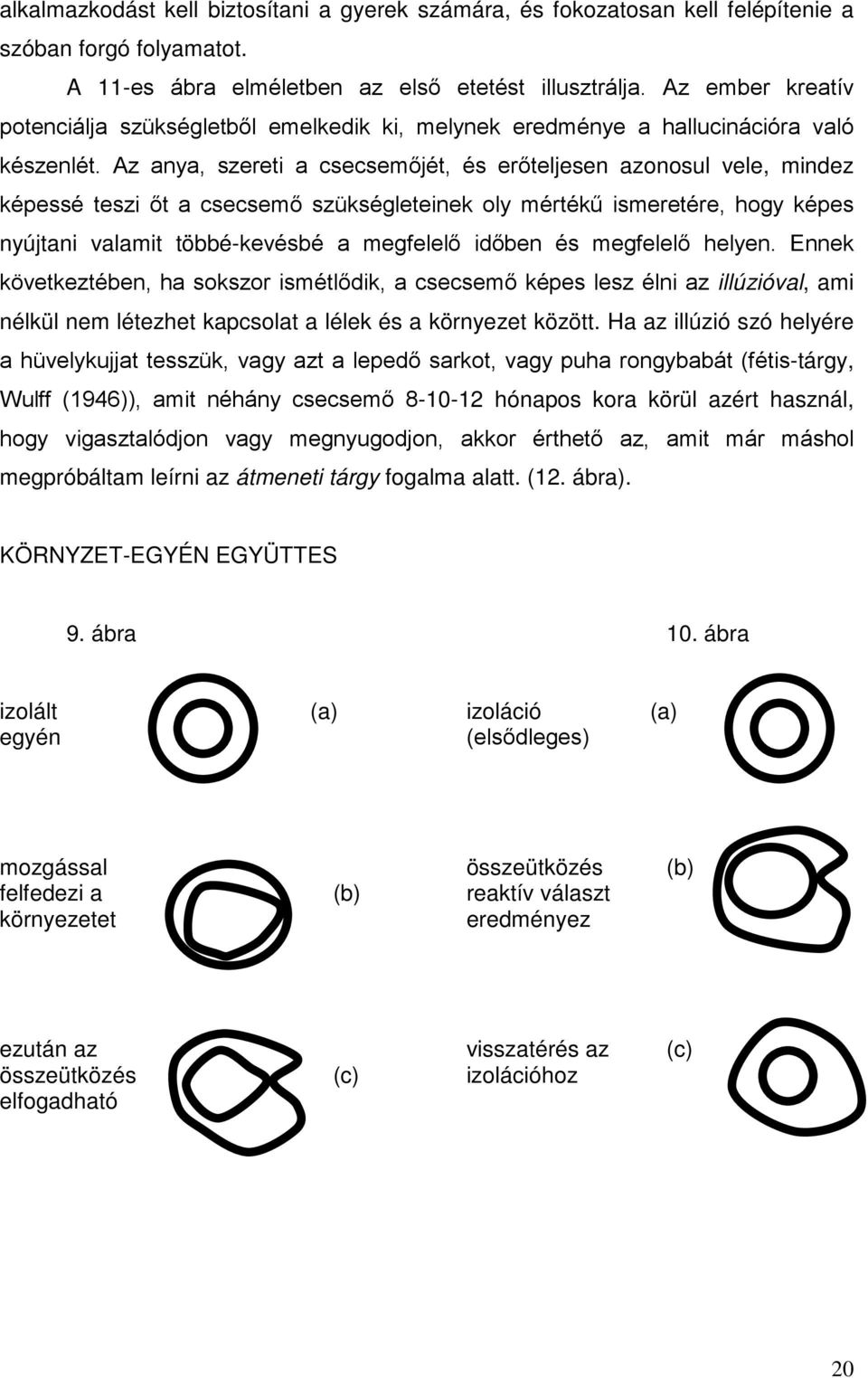 Az anya, szereti a csecsemőjét, és erőteljesen azonosul vele, mindez képessé teszi őt a csecsemő szükségleteinek oly mértékű ismeretére, hogy képes nyújtani valamit többé-kevésbé a megfelelő időben